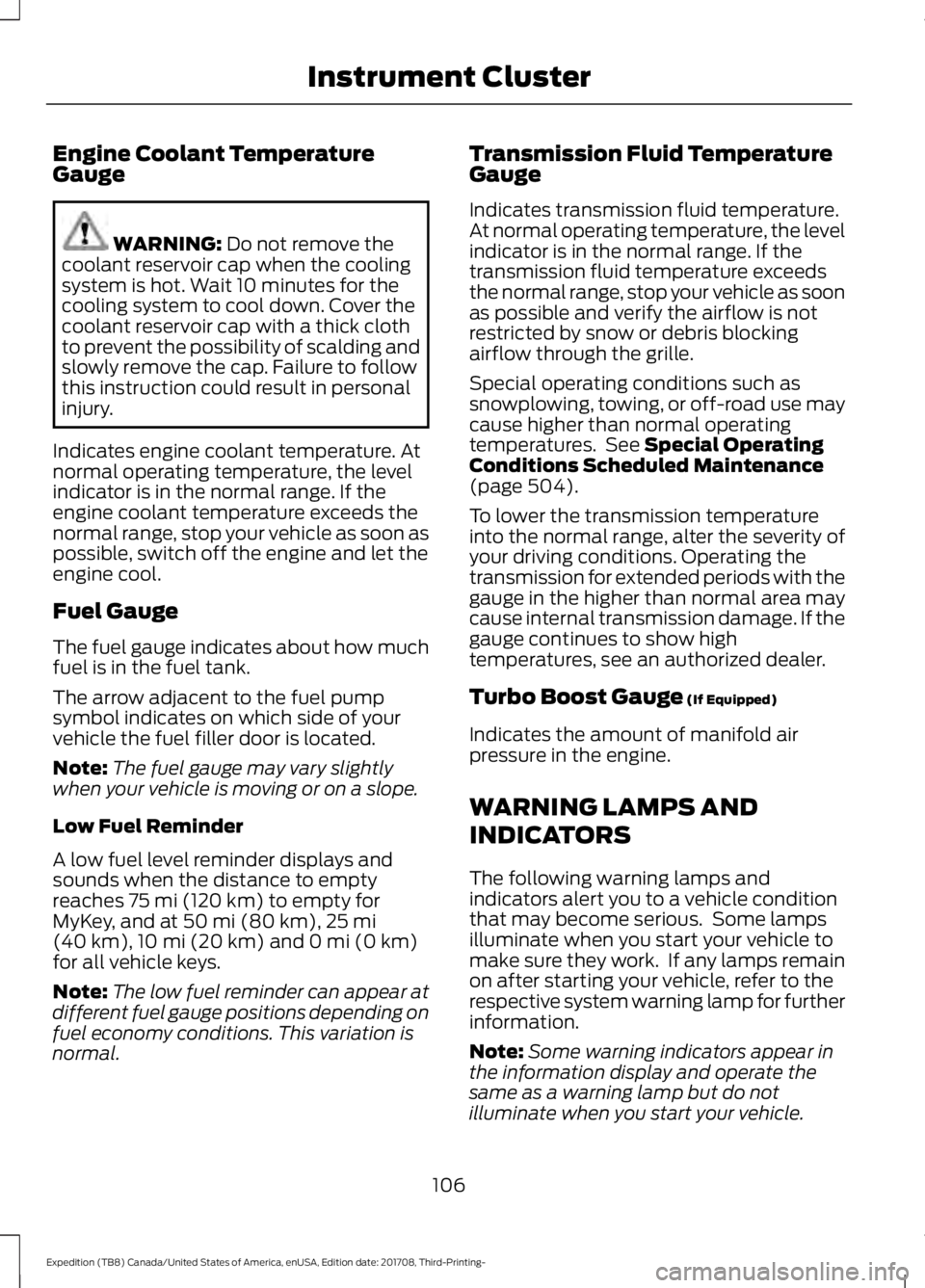 FORD EXPEDITION 2018 Owners Manual Engine Coolant Temperature
Gauge
WARNING: Do not remove the
coolant reservoir cap when the cooling
system is hot. Wait 10 minutes for the
cooling system to cool down. Cover the
coolant reservoir cap w FORD EXPEDITION 2018 Owners Manual Engine Coolant Temperature
Gauge
WARNING: Do not remove the
coolant reservoir cap when the cooling
system is hot. Wait 10 minutes for the
cooling system to cool down. Cover the
coolant reservoir cap w