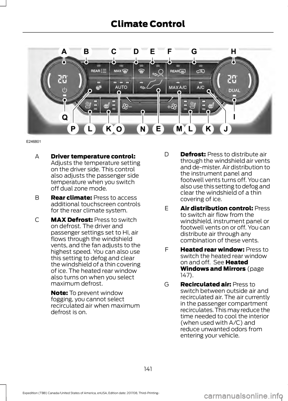 FORD EXPEDITION 2018  Owners Manual Driver temperature control:
Adjusts the temperature setting
on the driver side. This control
also adjusts the passenger side
temperature when you switch
off dual zone mode.
A
Rear climate: Press to ac