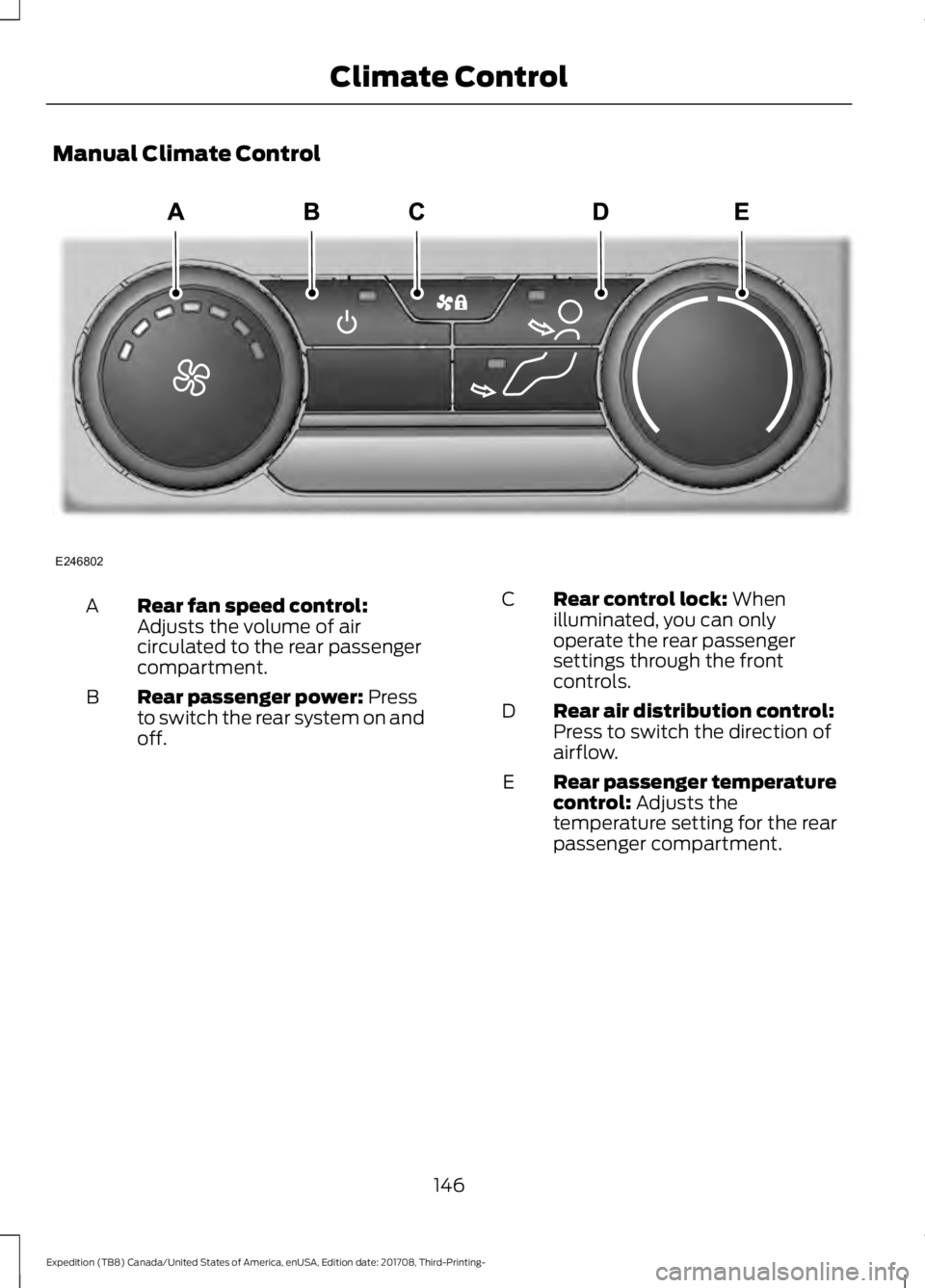 FORD EXPEDITION 2018  Owners Manual Manual Climate Control
Rear fan speed control:
Adjusts the volume of air
circulated to the rear passenger
compartment.
A
Rear passenger power: Press
to switch the rear system on and
off.
B Rear contro
