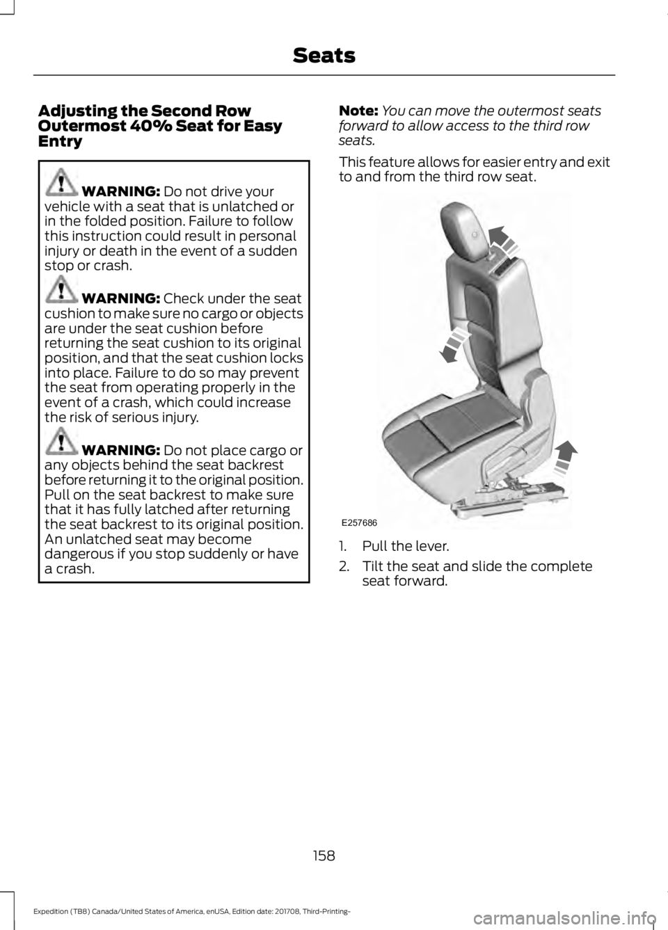 FORD EXPEDITION 2018  Owners Manual Adjusting the Second Row
Outermost 40% Seat for Easy
Entry
WARNING: Do not drive your
vehicle with a seat that is unlatched or
in the folded position. Failure to follow
this instruction could result i