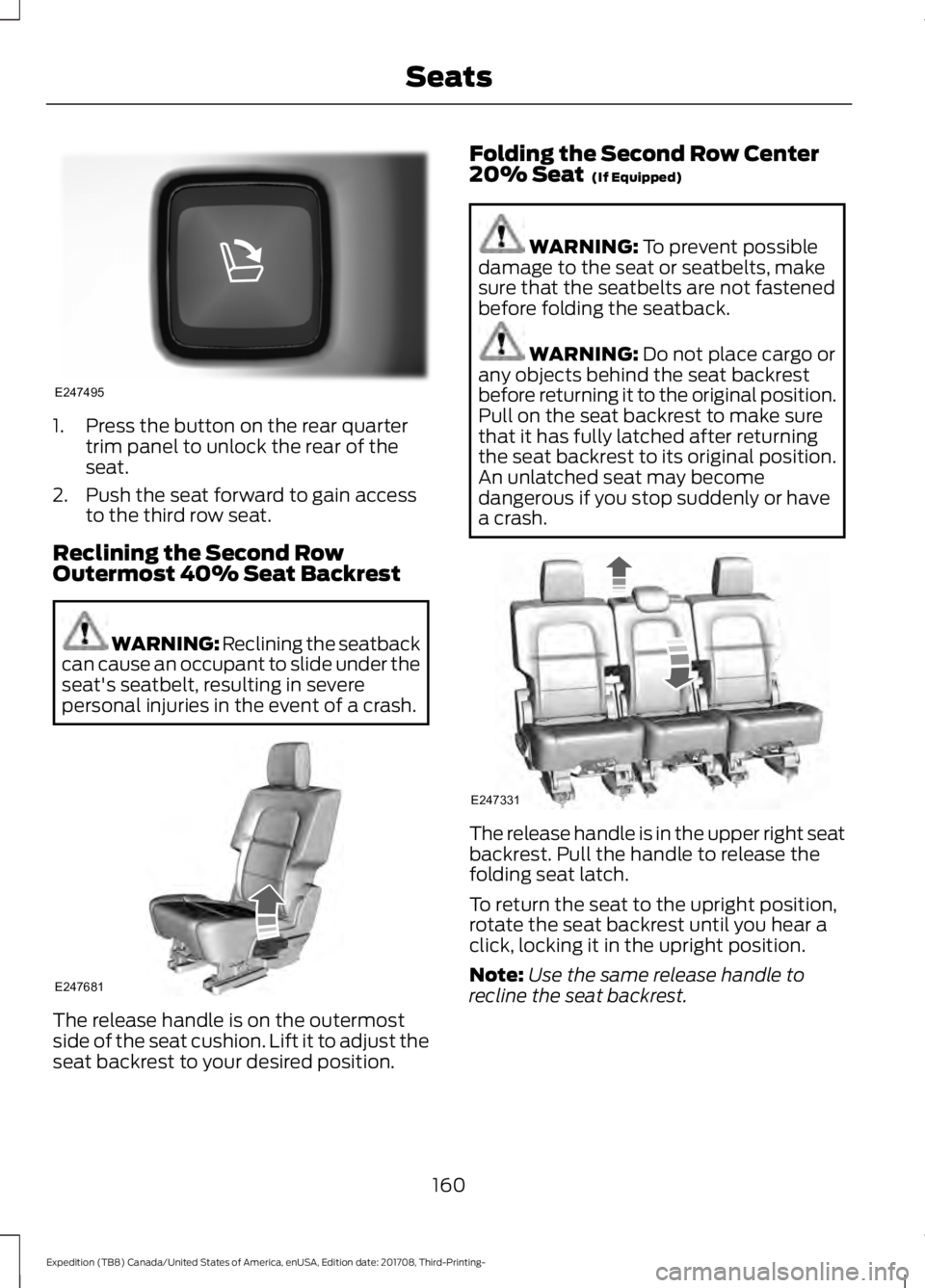 FORD EXPEDITION 2018  Owners Manual 1. Press the button on the rear quarter
trim panel to unlock the rear of the
seat.
2. Push the seat forward to gain access to the third row seat.
Reclining the Second Row
Outermost 40% Seat Backrest W