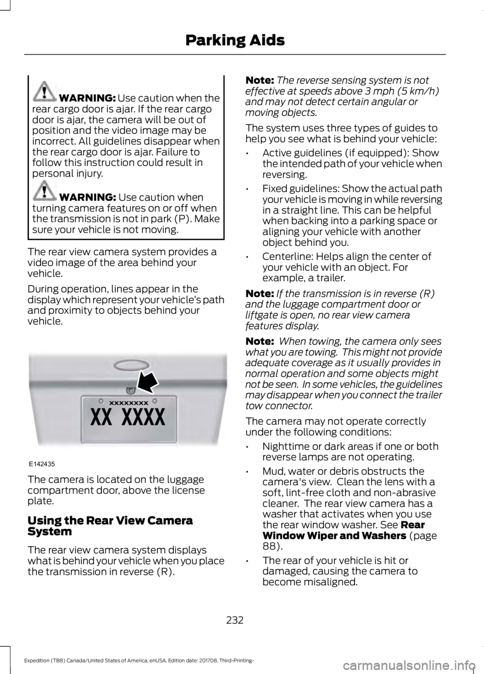 FORD EXPEDITION 2018  Owners Manual WARNING: Use caution when the
rear cargo door is ajar. If the rear cargo
door is ajar, the camera will be out of
position and the video image may be
incorrect. All guidelines disappear when
the rear c