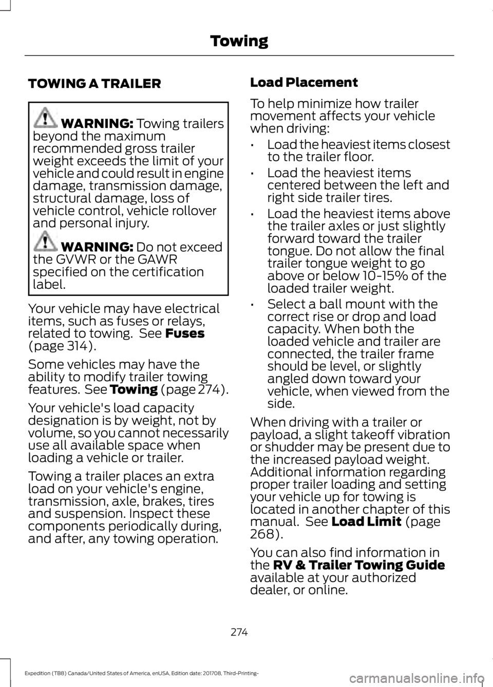 FORD EXPEDITION 2018 Owners Manual TOWING A TRAILER
WARNING: Towing trailers
beyond the maximum
recommended gross trailer
weight exceeds the limit of your
vehicle and could result in engine
damage, transmission damage,
structural damag FORD EXPEDITION 2018 Owners Manual TOWING A TRAILER
WARNING: Towing trailers
beyond the maximum
recommended gross trailer
weight exceeds the limit of your
vehicle and could result in engine
damage, transmission damage,
structural damag