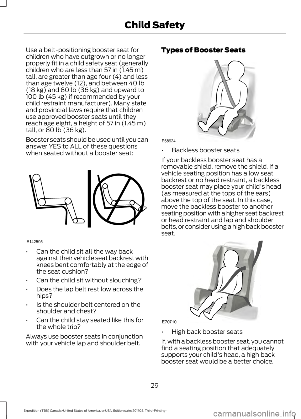 FORD EXPEDITION 2018  Owners Manual Use a belt-positioning booster seat for
children who have outgrown or no longer
properly fit in a child safety seat (generally
children who are less than 57 in (1.45 m)
tall, are greater than age four
