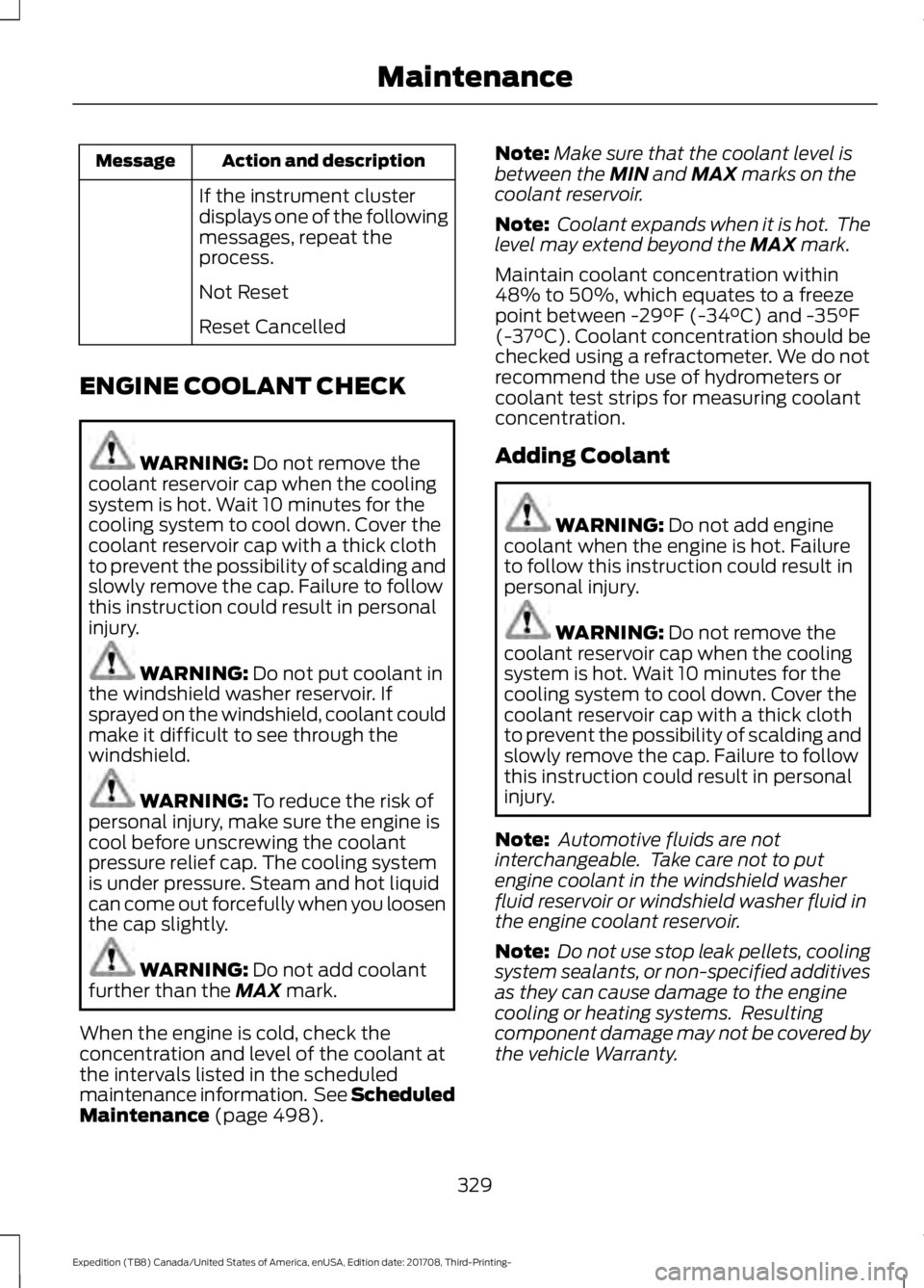 FORD EXPEDITION 2018  Owners Manual Action and description
Message
If the instrument cluster
displays one of the following
messages, repeat the
process.
Not Reset
Reset Cancelled
ENGINE COOLANT CHECK WARNING: Do not remove the
coolant r