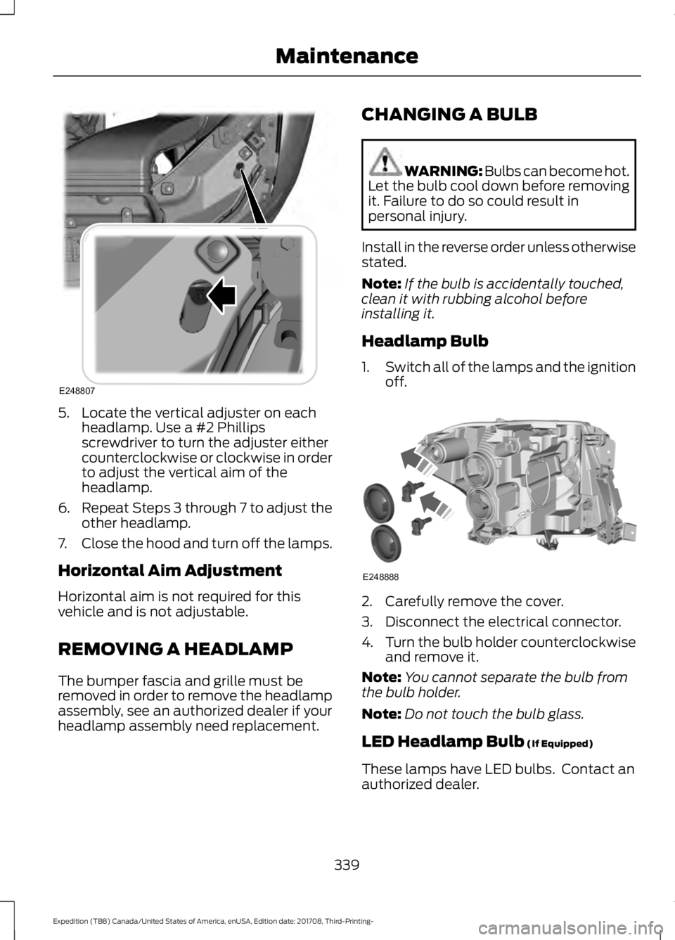 FORD EXPEDITION 2018  Owners Manual 5. Locate the vertical adjuster on each
headlamp. Use a #2 Phillips
screwdriver to turn the adjuster either
counterclockwise or clockwise in order
to adjust the vertical aim of the
headlamp.
6. Repeat
