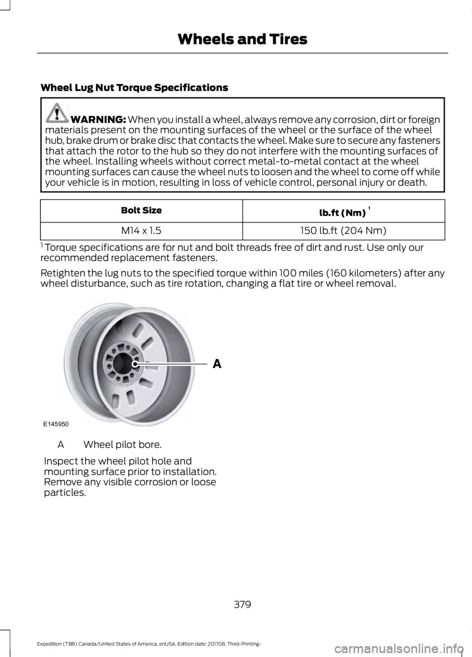 FORD EXPEDITION 2018  Owners Manual Wheel Lug Nut Torque Specifications
WARNING: When you install a wheel, always remove any corrosion, dirt or foreign
materials present on the mounting surfaces of the wheel or the surface of the wheel
