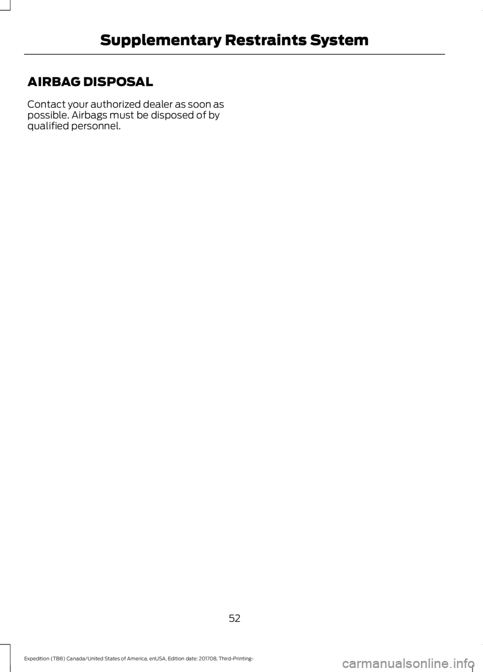 FORD EXPEDITION 2018  Owners Manual AIRBAG DISPOSAL
Contact your authorized dealer as soon as
possible. Airbags must be disposed of by
qualified personnel.
52
Expedition (TB8) Canada/United States of America, enUSA, Edition date: 201708