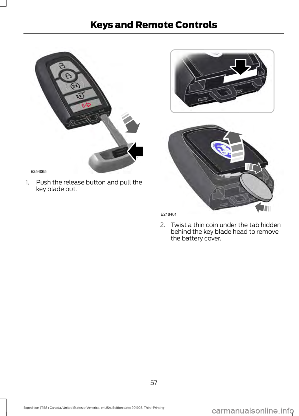 FORD EXPEDITION 2018  Owners Manual 1. Push the release button and pull the
key blade out. 2. Twist a thin coin under the tab hidden
behind the key blade head to remove
the battery cover.
57
Expedition (TB8) Canada/United States of Amer