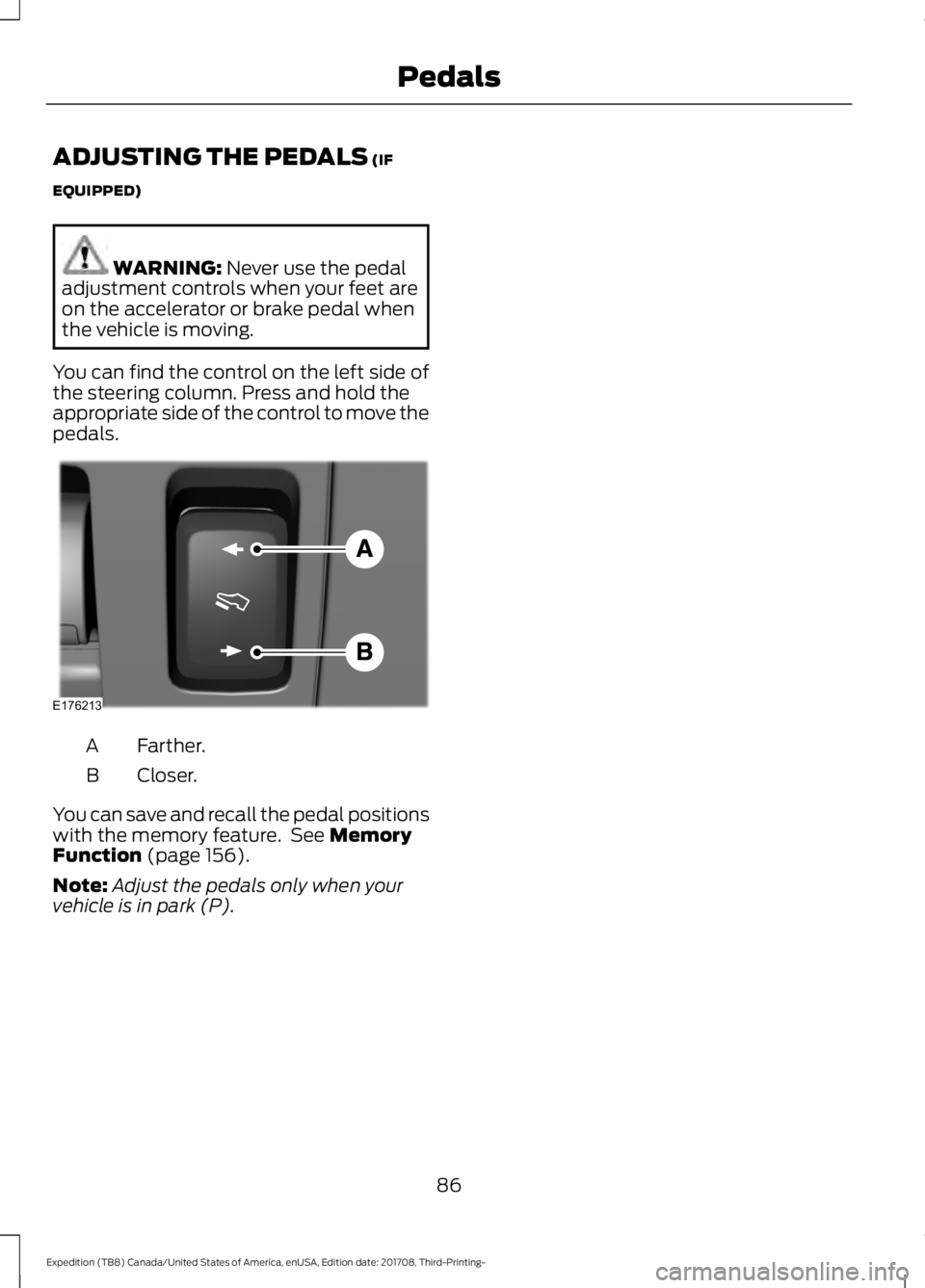 FORD EXPEDITION 2018  Owners Manual ADJUSTING THE PEDALS (IF
EQUIPPED) WARNING: 
Never use the pedal
adjustment controls when your feet are
on the accelerator or brake pedal when
the vehicle is moving.
You can find the control on the le
