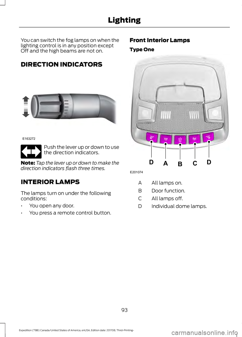 FORD EXPEDITION 2018  Owners Manual You can switch the fog lamps on when the
lighting control is in any position except
Off and the high beams are not on.
DIRECTION INDICATORS
Push the lever up or down to use
the direction indicators.
N