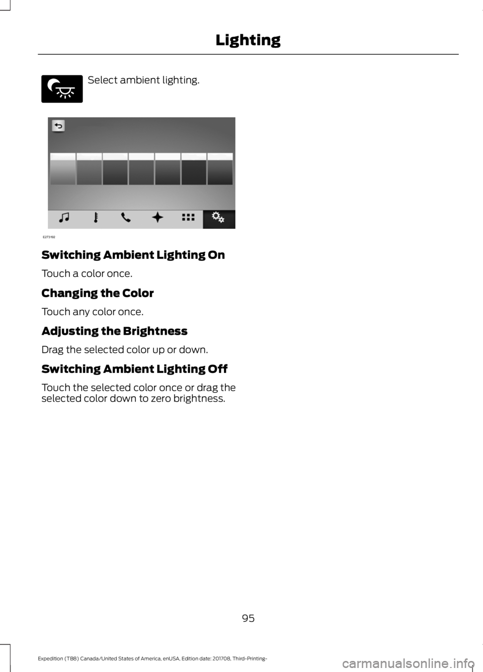 FORD EXPEDITION 2018  Owners Manual Select ambient lighting.
Switching Ambient Lighting On
Touch a color once.
Changing the Color
Touch any color once.
Adjusting the Brightness
Drag the selected color up or down.
Switching Ambient Light