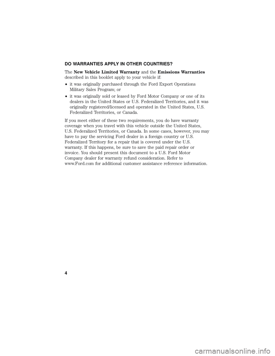 FORD EXPLORER 2018  Warranty Guide DO WARRANTIES APPLY IN OTHER COUNTRIES?
TheNew Vehicle Limited Warranty and theEmissions Warranties
described in this booklet apply to your vehicle if:
• it was originally purchased through the Ford