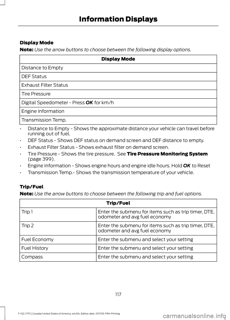 FORD F-150 2018 Owners Manual Display Mode
Note:
Use the arrow buttons to choose between the following display options. Display Mode
Distance to Empty
DEF Status
Exhaust Filter Status
Tire Pressure
Digital Speedometer - Press OK f FORD F-150 2018 Owners Manual Display Mode
Note:
Use the arrow buttons to choose between the following display options. Display Mode
Distance to Empty
DEF Status
Exhaust Filter Status
Tire Pressure
Digital Speedometer - Press OK f