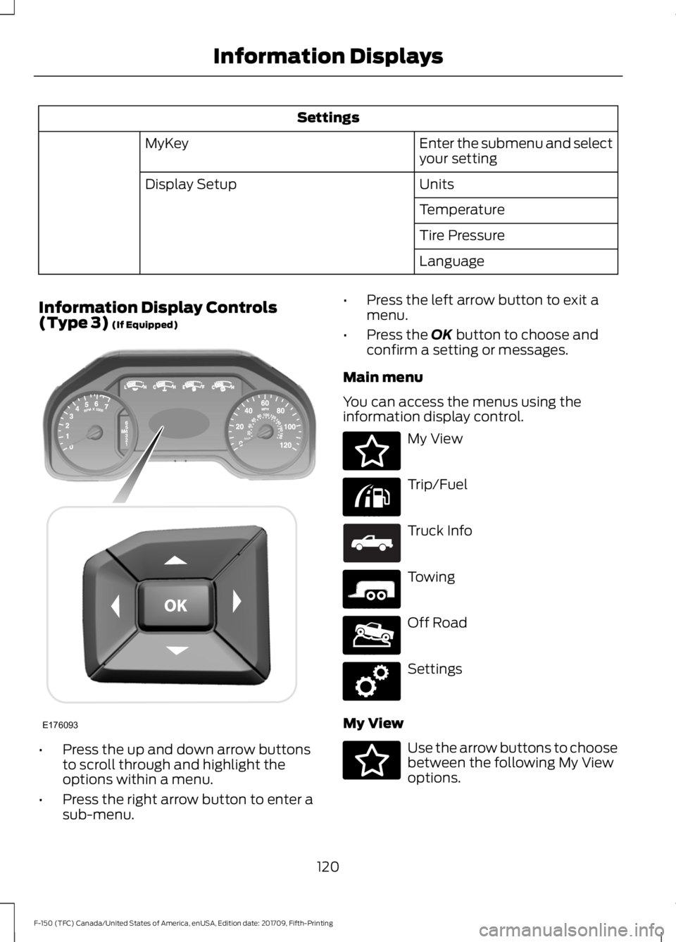 FORD F-150 2018  Owners Manual Settings
Enter the submenu and select
your setting
MyKey
Units
Display Setup
Temperature
Tire Pressure
Language
Information Display Controls
(Type 3) (If Equipped) •
Press the up and down arrow butt