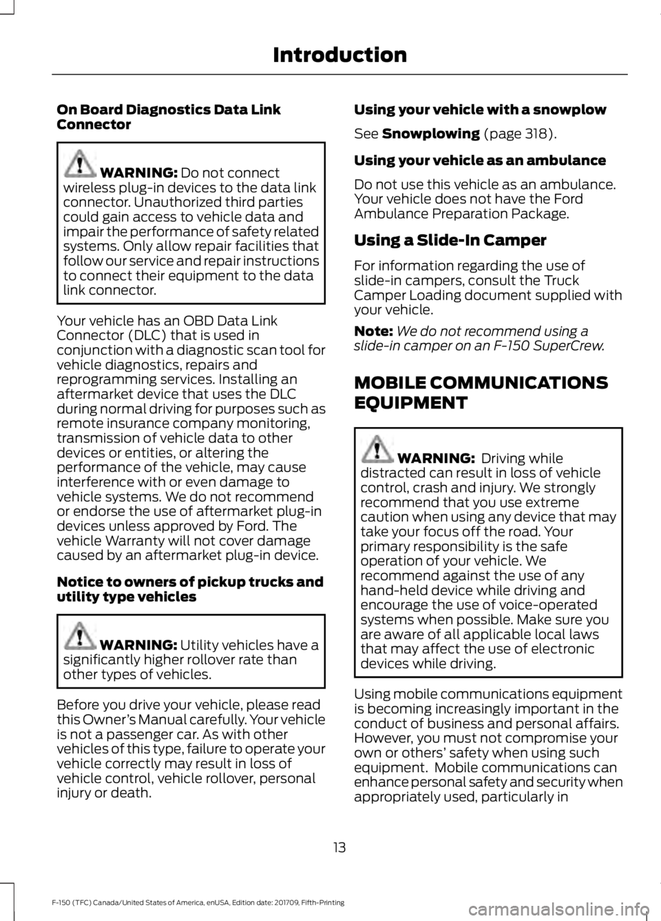 FORD F-150 2018 Owners Manual On Board Diagnostics Data Link
Connector
WARNING: Do not connect
wireless plug-in devices to the data link
connector. Unauthorized third parties
could gain access to vehicle data and
impair the perfor FORD F-150 2018 Owners Manual On Board Diagnostics Data Link
Connector
WARNING: Do not connect
wireless plug-in devices to the data link
connector. Unauthorized third parties
could gain access to vehicle data and
impair the perfor