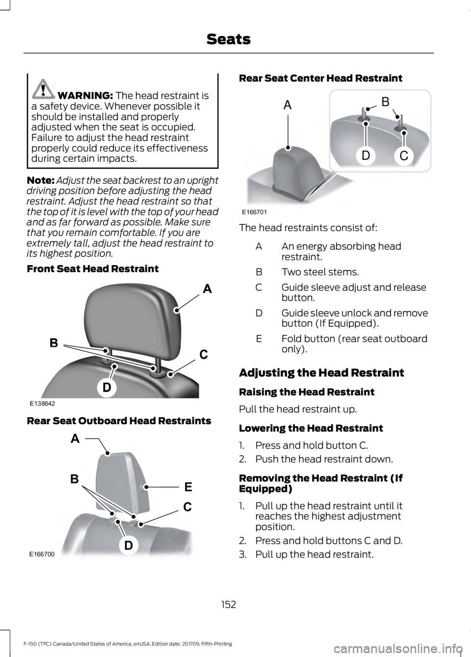 FORD F-150 2018 Owners Manual WARNING: The head restraint is
a safety device. Whenever possible it
should be installed and properly
adjusted when the seat is occupied.
Failure to adjust the head restraint
properly could reduce its FORD F-150 2018 Owners Manual WARNING: The head restraint is
a safety device. Whenever possible it
should be installed and properly
adjusted when the seat is occupied.
Failure to adjust the head restraint
properly could reduce its