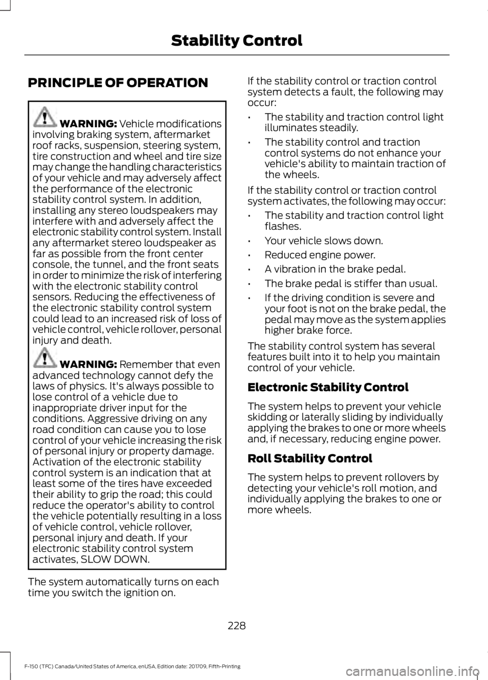 FORD F-150 2018  Owners Manual PRINCIPLE OF OPERATION
WARNING: Vehicle modifications
involving braking system, aftermarket
roof racks, suspension, steering system,
tire construction and wheel and tire size
may change the handling c
