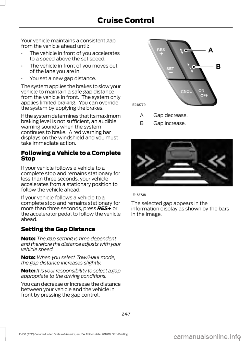 FORD F-150 2018 Owners Manual Your vehicle maintains a consistent gap
from the vehicle ahead until:
•
The vehicle in front of you accelerates
to a speed above the set speed.
• The vehicle in front of you moves out
of the lane FORD F-150 2018 Owners Manual Your vehicle maintains a consistent gap
from the vehicle ahead until:
•
The vehicle in front of you accelerates
to a speed above the set speed.
• The vehicle in front of you moves out
of the lane