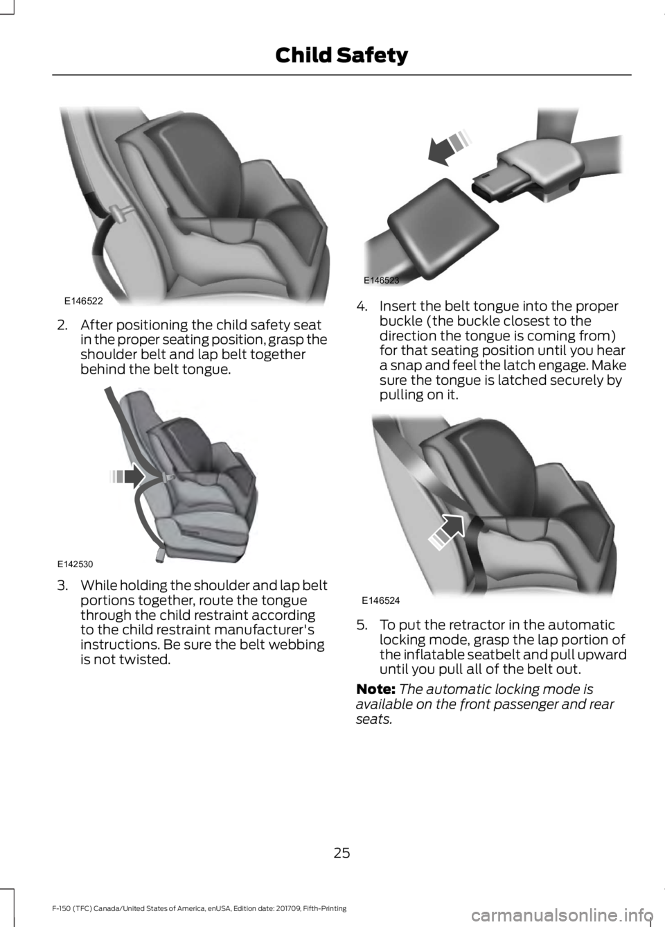 FORD F-150 2018  Owners Manual 2. After positioning the child safety seat
in the proper seating position, grasp the
shoulder belt and lap belt together
behind the belt tongue. 3.
While holding the shoulder and lap belt
portions tog