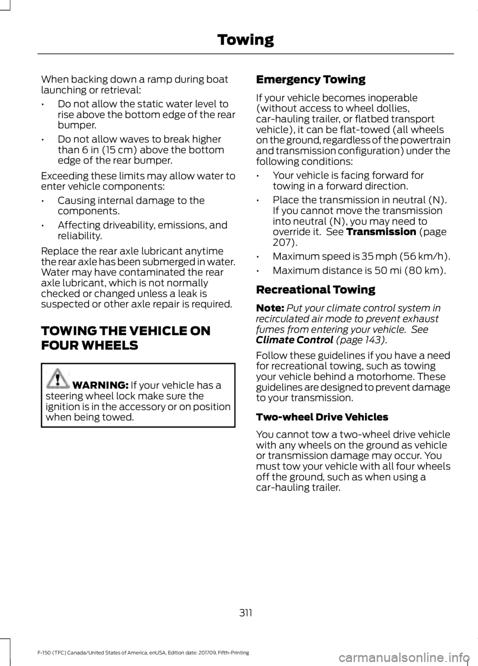 FORD F-150 2018 Owners Manual When backing down a ramp during boat
launching or retrieval:
•
Do not allow the static water level to
rise above the bottom edge of the rear
bumper.
• Do not allow waves to break higher
than 6 in FORD F-150 2018 Owners Manual When backing down a ramp during boat
launching or retrieval:
•
Do not allow the static water level to
rise above the bottom edge of the rear
bumper.
• Do not allow waves to break higher
than 6 in