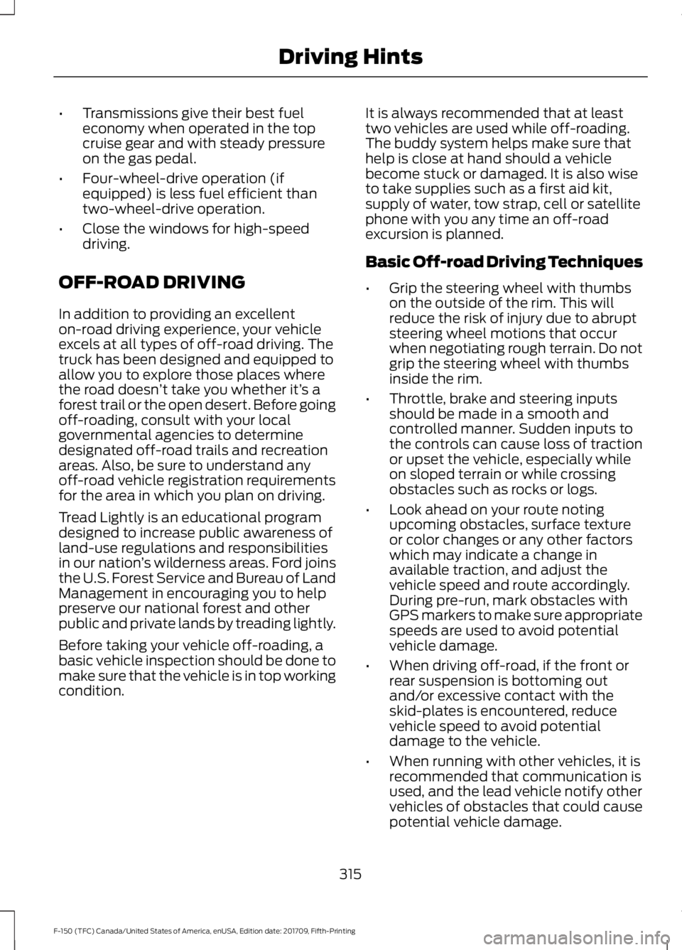 FORD F-150 2018 Owners Manual •
Transmissions give their best fuel
economy when operated in the top
cruise gear and with steady pressure
on the gas pedal.
• Four-wheel-drive operation (if
equipped) is less fuel efficient than
FORD F-150 2018 Owners Manual •
Transmissions give their best fuel
economy when operated in the top
cruise gear and with steady pressure
on the gas pedal.
• Four-wheel-drive operation (if
equipped) is less fuel efficient than