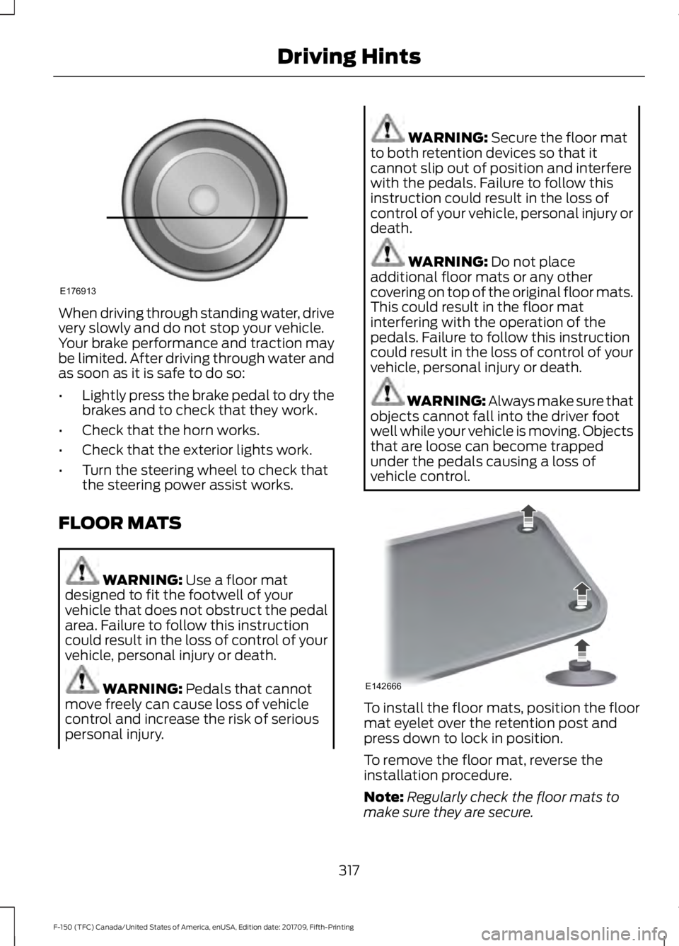 FORD F-150 2018 Owners Manual When driving through standing water, drive
very slowly and do not stop your vehicle.
Your brake performance and traction may
be limited. After driving through water and
as soon as it is safe to do so: FORD F-150 2018 Owners Manual When driving through standing water, drive
very slowly and do not stop your vehicle.
Your brake performance and traction may
be limited. After driving through water and
as soon as it is safe to do so: