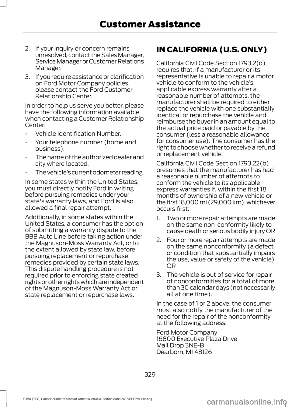 FORD F-150 2018 Owners Manual 2. If your inquiry or concern remains
unresolved, contact the Sales Manager,
Service Manager or Customer Relations
Manager.
3. If you require assistance or clarification
on Ford Motor Company policies FORD F-150 2018 Owners Manual 2. If your inquiry or concern remains
unresolved, contact the Sales Manager,
Service Manager or Customer Relations
Manager.
3. If you require assistance or clarification
on Ford Motor Company policies