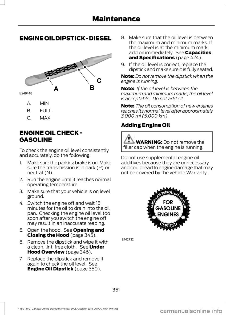 FORD F-150 2018 Owners Manual ENGINE OIL DIPSTICK - DIESEL
MINA.
FULL
B.
MAX
C.
ENGINE OIL CHECK -
GASOLINE
To check the engine oil level consistently
and accurately, do the following:
1. Make sure the parking brake is on. Make
su FORD F-150 2018 Owners Manual ENGINE OIL DIPSTICK - DIESEL
MINA.
FULL
B.
MAX
C.
ENGINE OIL CHECK -
GASOLINE
To check the engine oil level consistently
and accurately, do the following:
1. Make sure the parking brake is on. Make
su