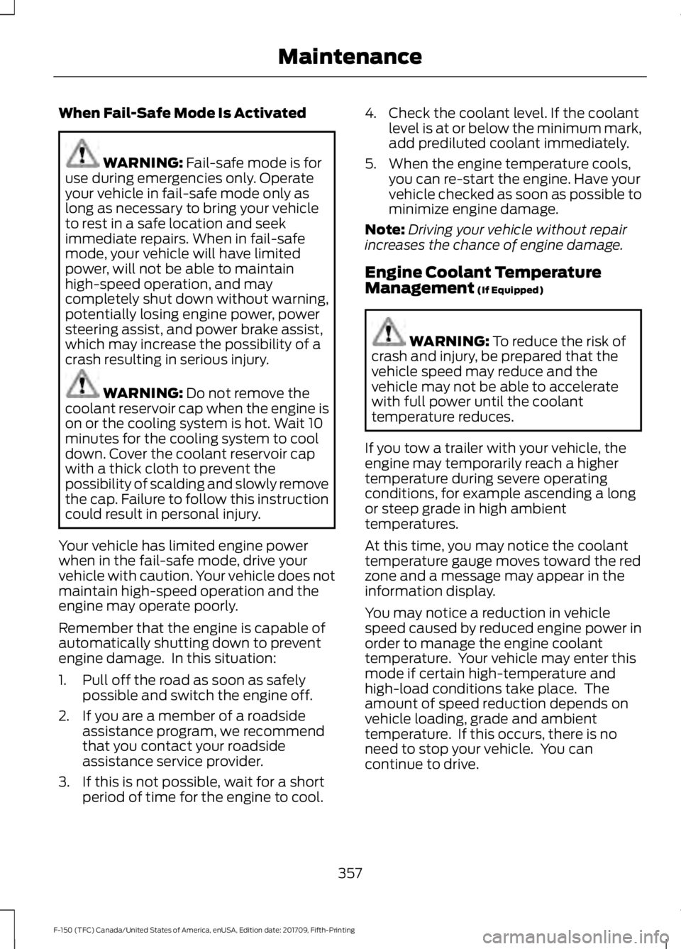FORD F-150 2018 Owners Manual When Fail-Safe Mode Is Activated
WARNING: Fail-safe mode is for
use during emergencies only. Operate
your vehicle in fail-safe mode only as
long as necessary to bring your vehicle
to rest in a safe lo FORD F-150 2018 Owners Manual When Fail-Safe Mode Is Activated
WARNING: Fail-safe mode is for
use during emergencies only. Operate
your vehicle in fail-safe mode only as
long as necessary to bring your vehicle
to rest in a safe lo