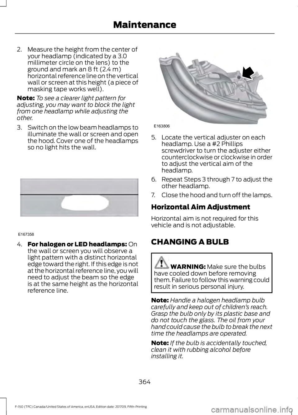 FORD F-150 2018 Owners Manual 2. Measure the height from the center of
your headlamp (indicated by a 3.0
millimeter circle on the lens) to the
ground and mark an 8 ft (2.4 m)
horizontal reference line on the vertical
wall or scree FORD F-150 2018 Owners Manual 2. Measure the height from the center of
your headlamp (indicated by a 3.0
millimeter circle on the lens) to the
ground and mark an 8 ft (2.4 m)
horizontal reference line on the vertical
wall or scree