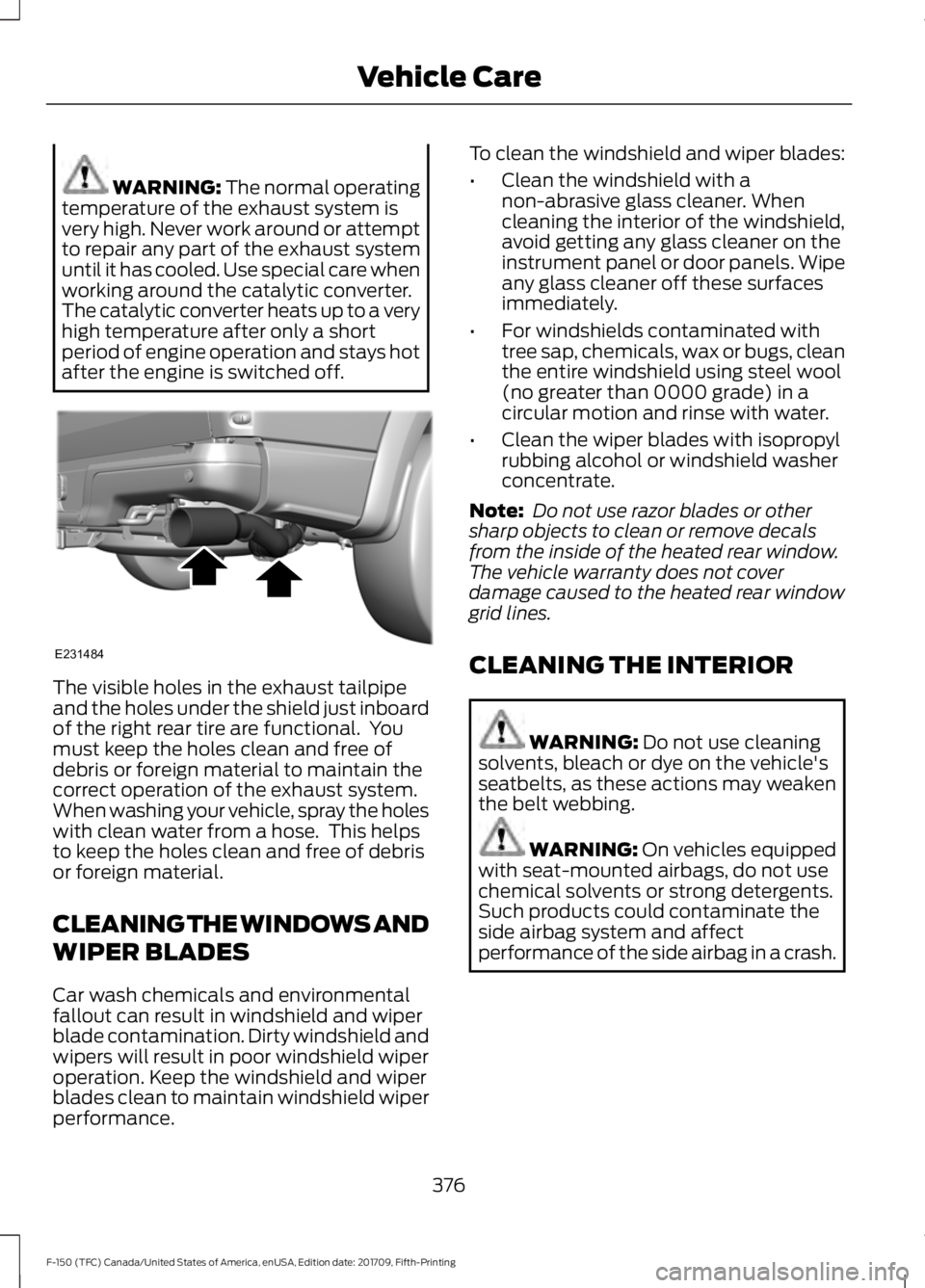 FORD F-150 2018 Owners Manual WARNING: The normal operating
temperature of the exhaust system is
very high. Never work around or attempt
to repair any part of the exhaust system
until it has cooled. Use special care when
working a FORD F-150 2018 Owners Manual WARNING: The normal operating
temperature of the exhaust system is
very high. Never work around or attempt
to repair any part of the exhaust system
until it has cooled. Use special care when
working a