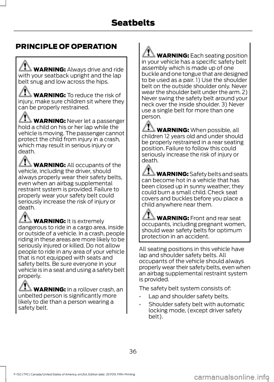 FORD F-150 2018 Owners Manual PRINCIPLE OF OPERATION
WARNING: Always drive and ride
with your seatback upright and the lap
belt snug and low across the hips. WARNING:
To reduce the risk of
injury, make sure children sit where the FORD F-150 2018 Owners Manual PRINCIPLE OF OPERATION
WARNING: Always drive and ride
with your seatback upright and the lap
belt snug and low across the hips. WARNING:
To reduce the risk of
injury, make sure children sit where the