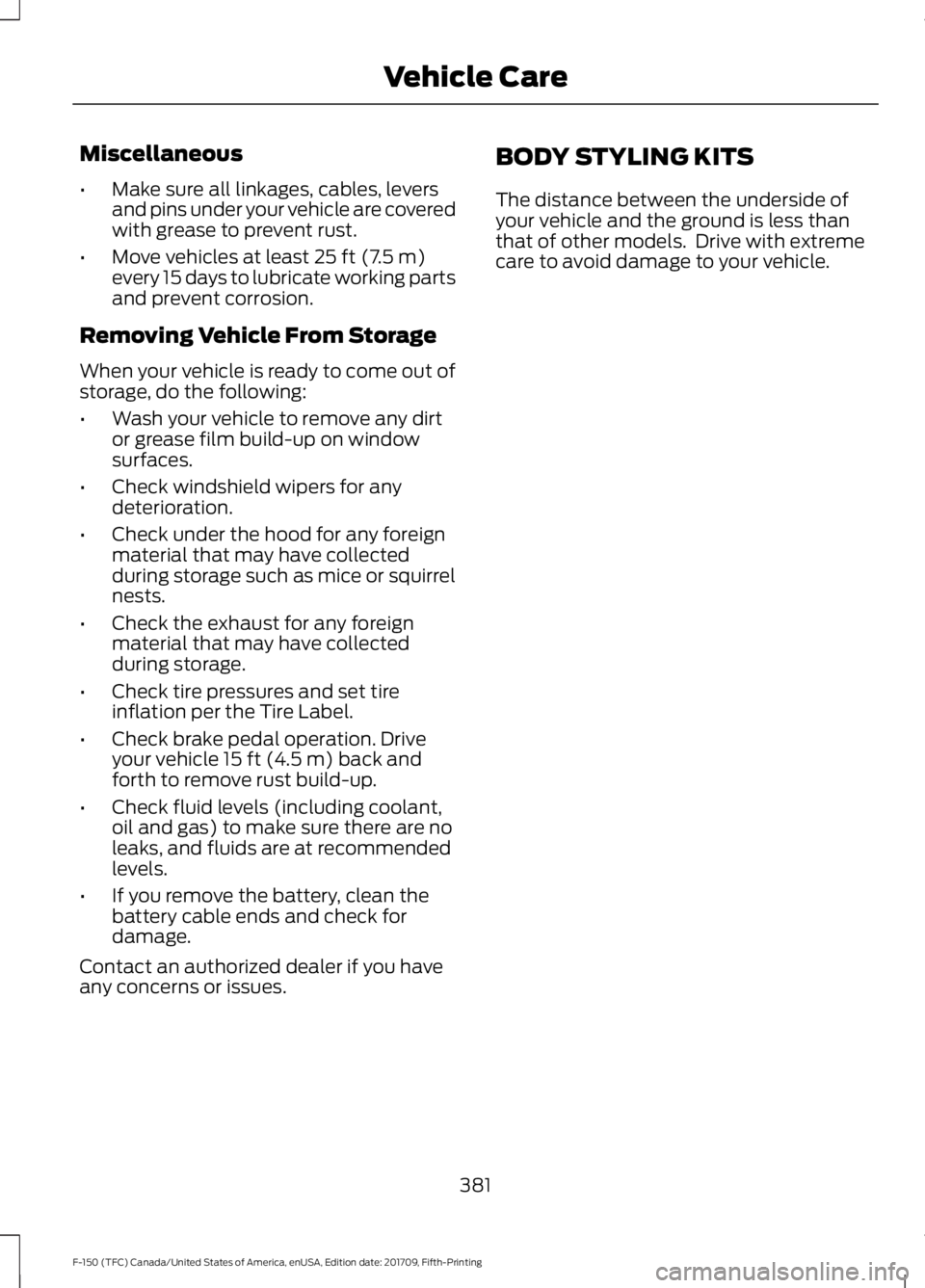 FORD F-150 2018 Owners Manual Miscellaneous
•
Make sure all linkages, cables, levers
and pins under your vehicle are covered
with grease to prevent rust.
• Move vehicles at least 25 ft (7.5 m)
every 15 days to lubricate workin FORD F-150 2018 Owners Manual Miscellaneous
•
Make sure all linkages, cables, levers
and pins under your vehicle are covered
with grease to prevent rust.
• Move vehicles at least 25 ft (7.5 m)
every 15 days to lubricate workin