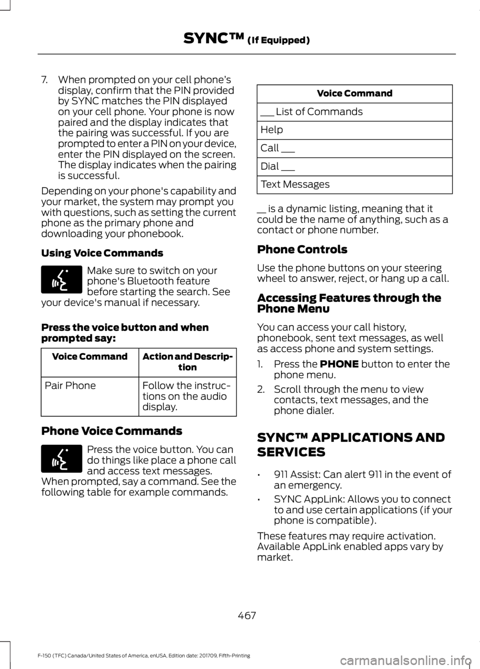FORD F-150 2018 Owners Manual 7. When prompted on your cell phone
’s
display, confirm that the PIN provided
by SYNC matches the PIN displayed
on your cell phone. Your phone is now
paired and the display indicates that
the pairin FORD F-150 2018 Owners Manual 7. When prompted on your cell phone
’s
display, confirm that the PIN provided
by SYNC matches the PIN displayed
on your cell phone. Your phone is now
paired and the display indicates that
the pairin