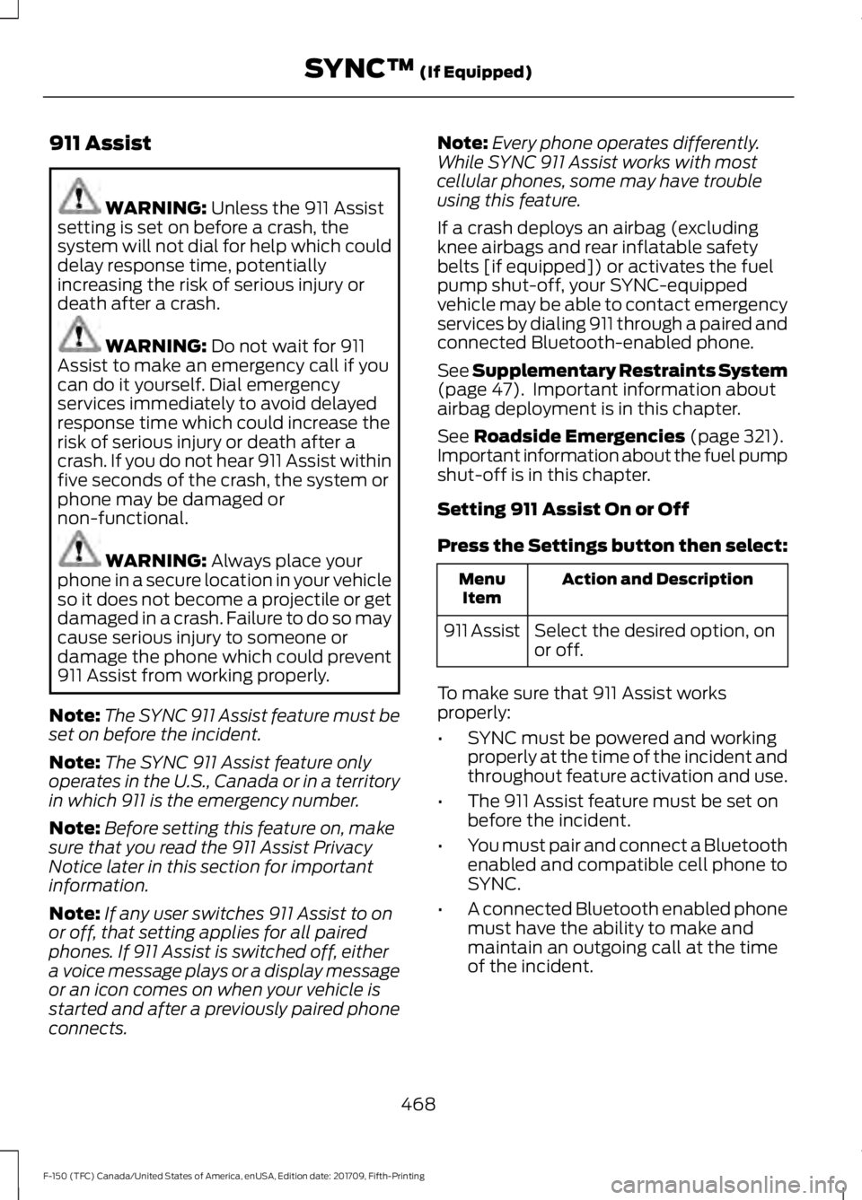FORD F-150 2018 Owners Manual 911 Assist
WARNING: Unless the 911 Assist
setting is set on before a crash, the
system will not dial for help which could
delay response time, potentially
increasing the risk of serious injury or
deat FORD F-150 2018 Owners Manual 911 Assist
WARNING: Unless the 911 Assist
setting is set on before a crash, the
system will not dial for help which could
delay response time, potentially
increasing the risk of serious injury or
deat