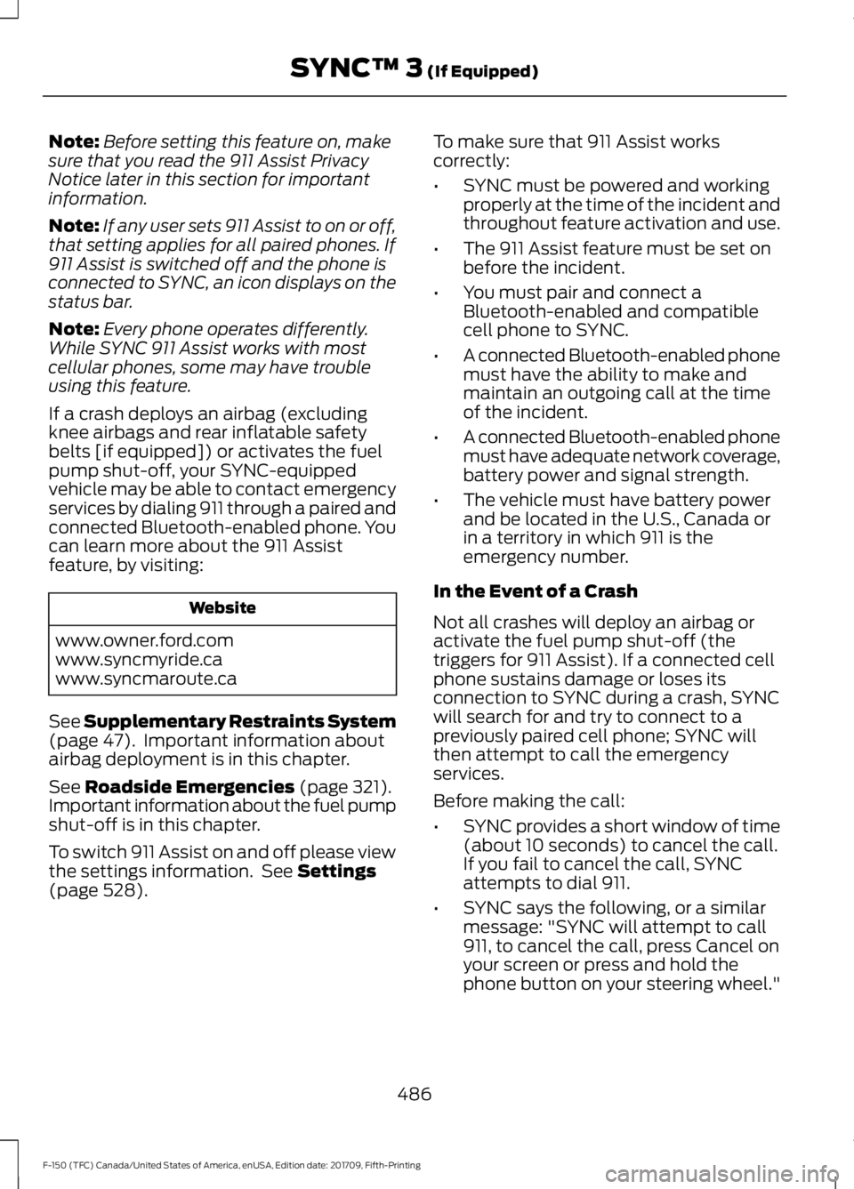 FORD F-150 2018 Owners Manual Note:
Before setting this feature on, make
sure that you read the 911 Assist Privacy
Notice later in this section for important
information.
Note: If any user sets 911 Assist to on or off,
that settin FORD F-150 2018 Owners Manual Note:
Before setting this feature on, make
sure that you read the 911 Assist Privacy
Notice later in this section for important
information.
Note: If any user sets 911 Assist to on or off,
that settin