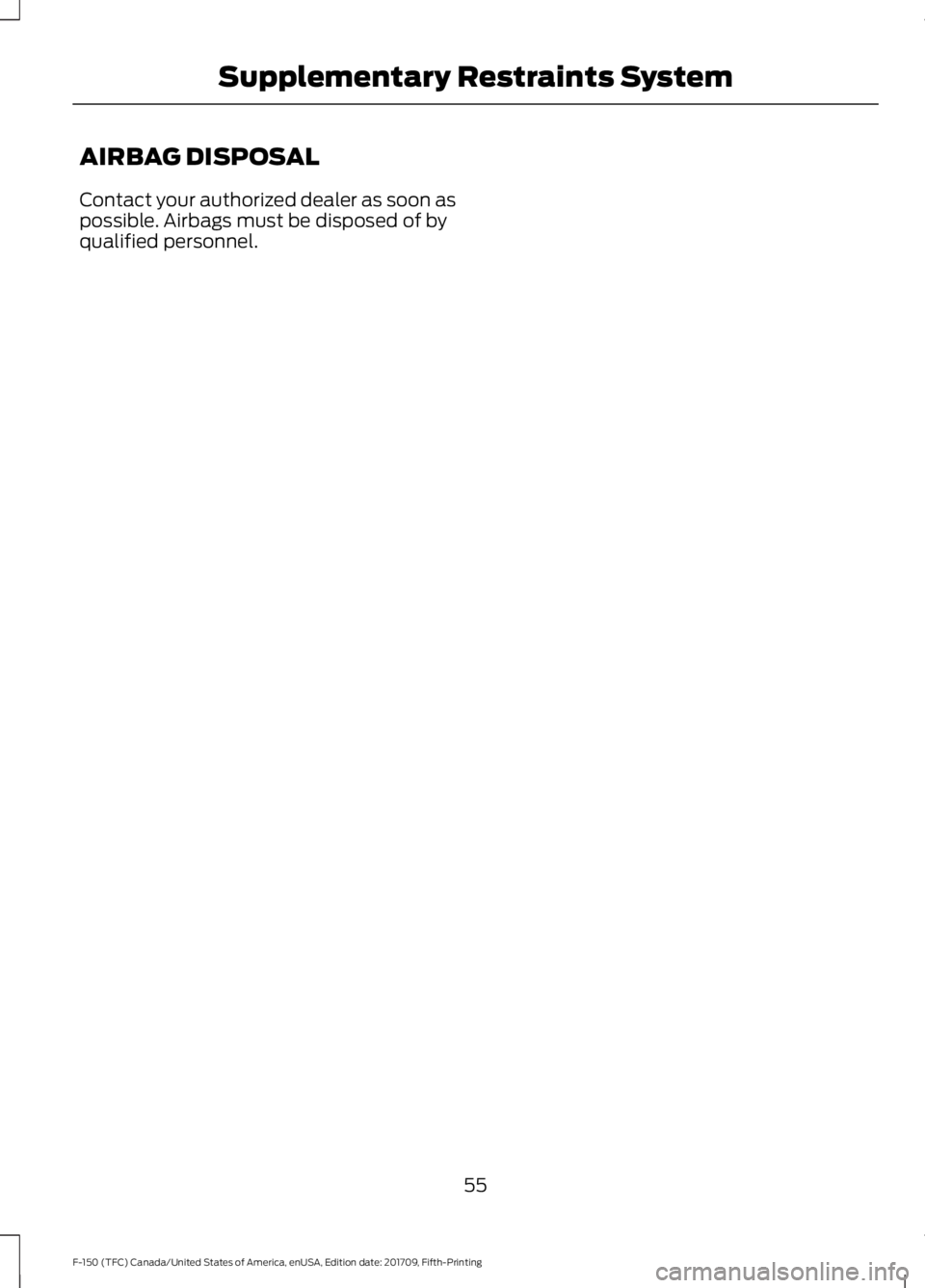 FORD F-150 2018  Owners Manual AIRBAG DISPOSAL
Contact your authorized dealer as soon as
possible. Airbags must be disposed of by
qualified personnel.
55
F-150 (TFC) Canada/United States of America, enUSA, Edition date: 201709, Fif