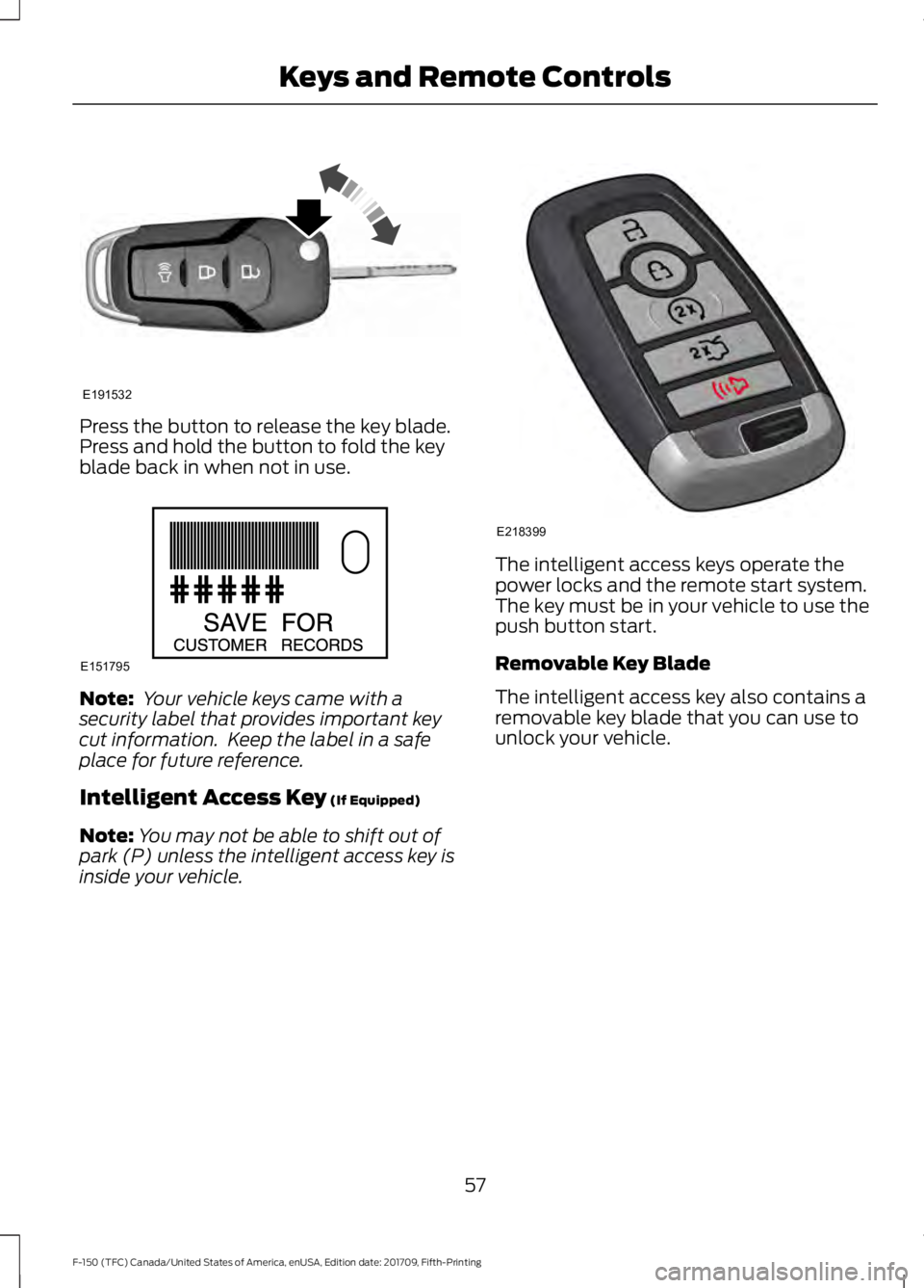 FORD F-150 2018  Owners Manual Press the button to release the key blade.
Press and hold the button to fold the key
blade back in when not in use.
Note:
 Your vehicle keys came with a
security label that provides important key
cut 