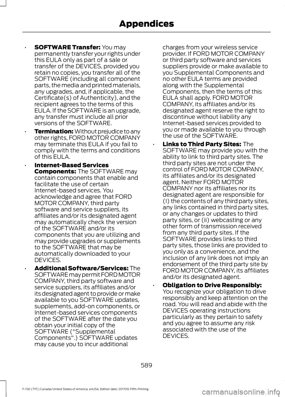 FORD F-150 2018 Owners Manual •
SOFTWARE Transfer: You may
permanently transfer your rights under
this EULA only as part of a sale or
transfer of the DEVICES, provided you
retain no copies, you transfer all of the
SOFTWARE (incl FORD F-150 2018 Owners Manual •
SOFTWARE Transfer: You may
permanently transfer your rights under
this EULA only as part of a sale or
transfer of the DEVICES, provided you
retain no copies, you transfer all of the
SOFTWARE (incl