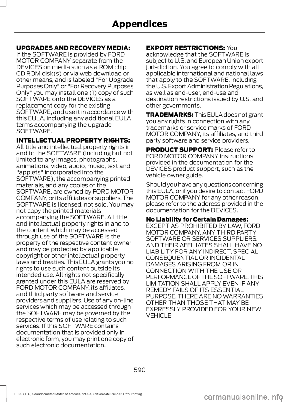 FORD F-150 2018 Owners Manual UPGRADES AND RECOVERY MEDIA:
If the SOFTWARE is provided by FORD
MOTOR COMPANY separate from the
DEVICES on media such as a ROM chip,
CD ROM disk(s) or via web download or
other means, and is labeled FORD F-150 2018 Owners Manual UPGRADES AND RECOVERY MEDIA:
If the SOFTWARE is provided by FORD
MOTOR COMPANY separate from the
DEVICES on media such as a ROM chip,
CD ROM disk(s) or via web download or
other means, and is labeled