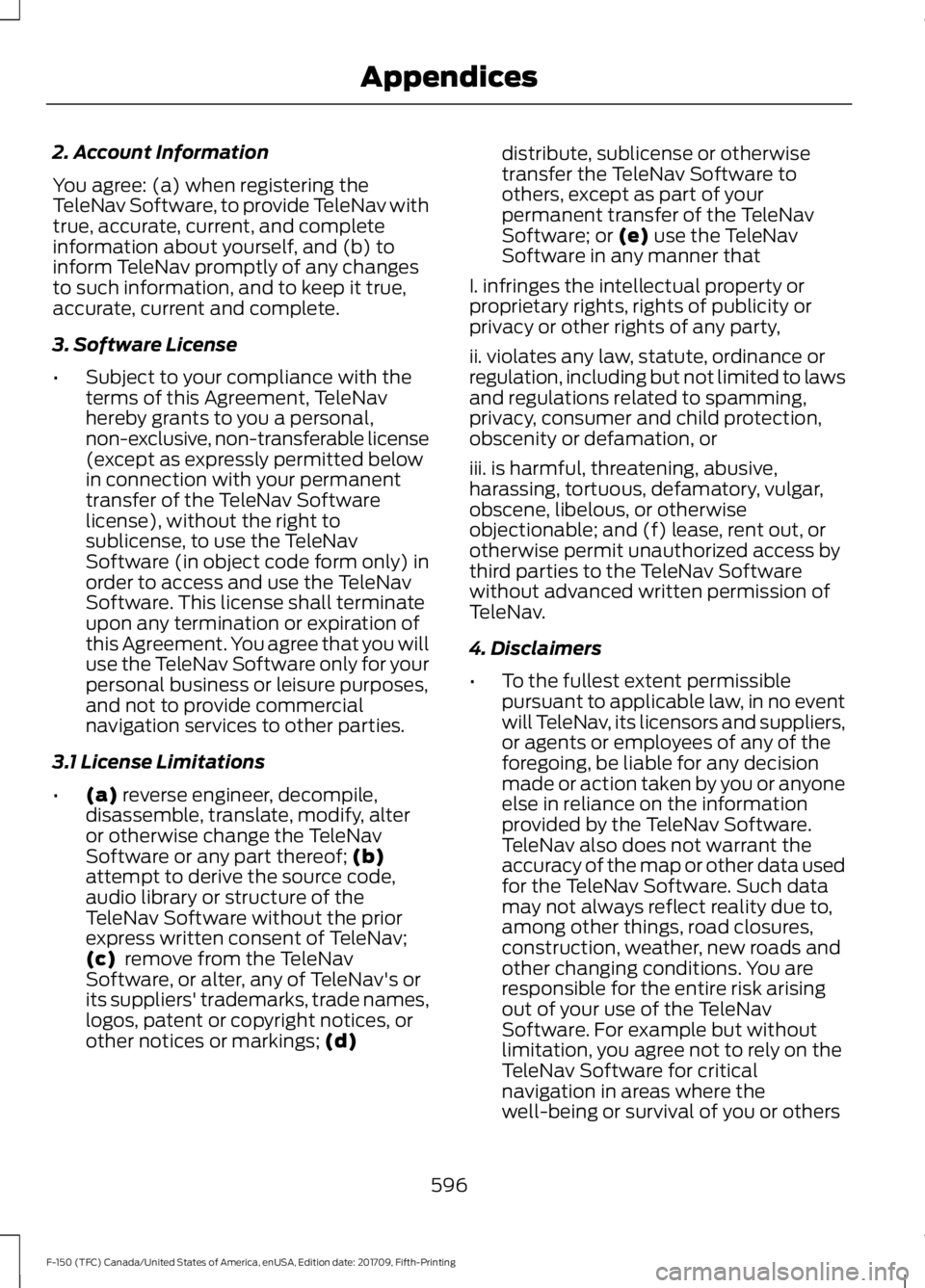 FORD F-150 2018 Owners Manual 2. Account Information
You agree: (a) when registering the
TeleNav Software, to provide TeleNav with
true, accurate, current, and complete
information about yourself, and (b) to
inform TeleNav promptl FORD F-150 2018 Owners Manual 2. Account Information
You agree: (a) when registering the
TeleNav Software, to provide TeleNav with
true, accurate, current, and complete
information about yourself, and (b) to
inform TeleNav promptl