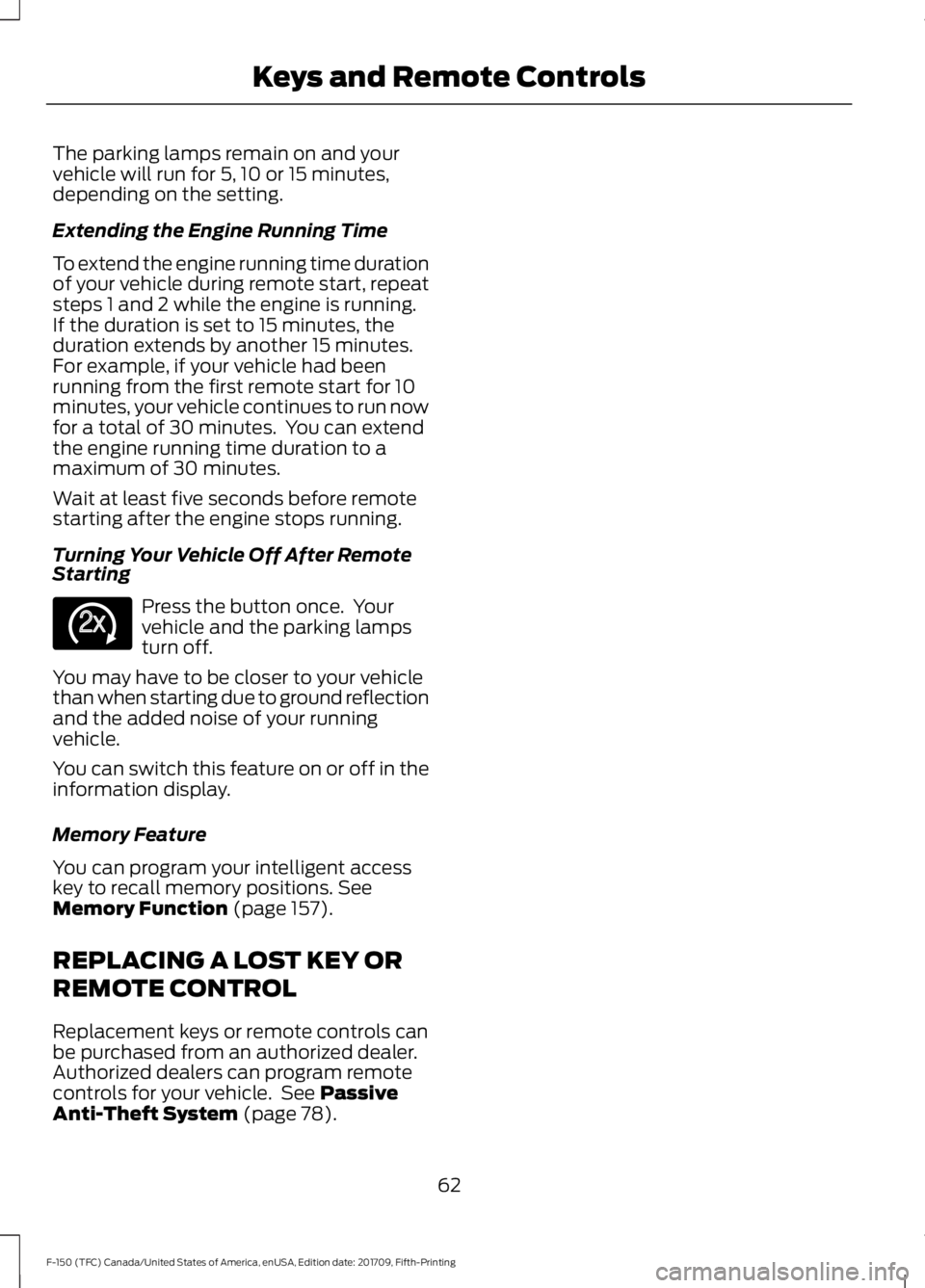 FORD F-150 2018 Owners Manual The parking lamps remain on and your
vehicle will run for 5, 10 or 15 minutes,
depending on the setting.
Extending the Engine Running Time
To extend the engine running time duration
of your vehicle du FORD F-150 2018 Owners Manual The parking lamps remain on and your
vehicle will run for 5, 10 or 15 minutes,
depending on the setting.
Extending the Engine Running Time
To extend the engine running time duration
of your vehicle du