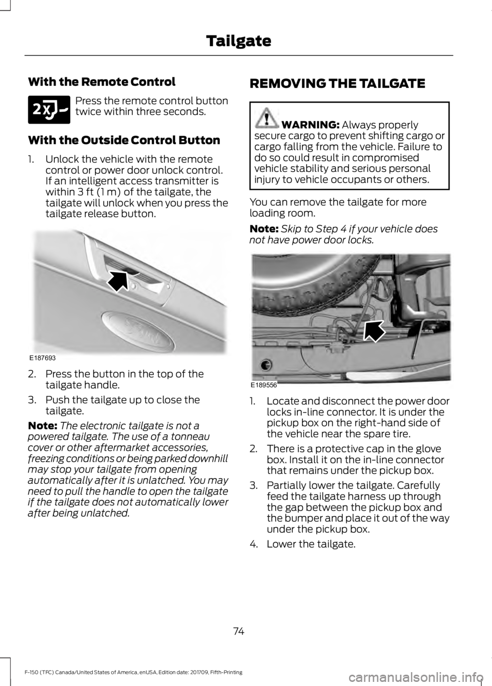 FORD F-150 2018 Owners Manual With the Remote Control
Press the remote control button
twice within three seconds.
With the Outside Control Button
1. Unlock the vehicle with the remote control or power door unlock control.
If an in FORD F-150 2018 Owners Manual With the Remote Control
Press the remote control button
twice within three seconds.
With the Outside Control Button
1. Unlock the vehicle with the remote control or power door unlock control.
If an in