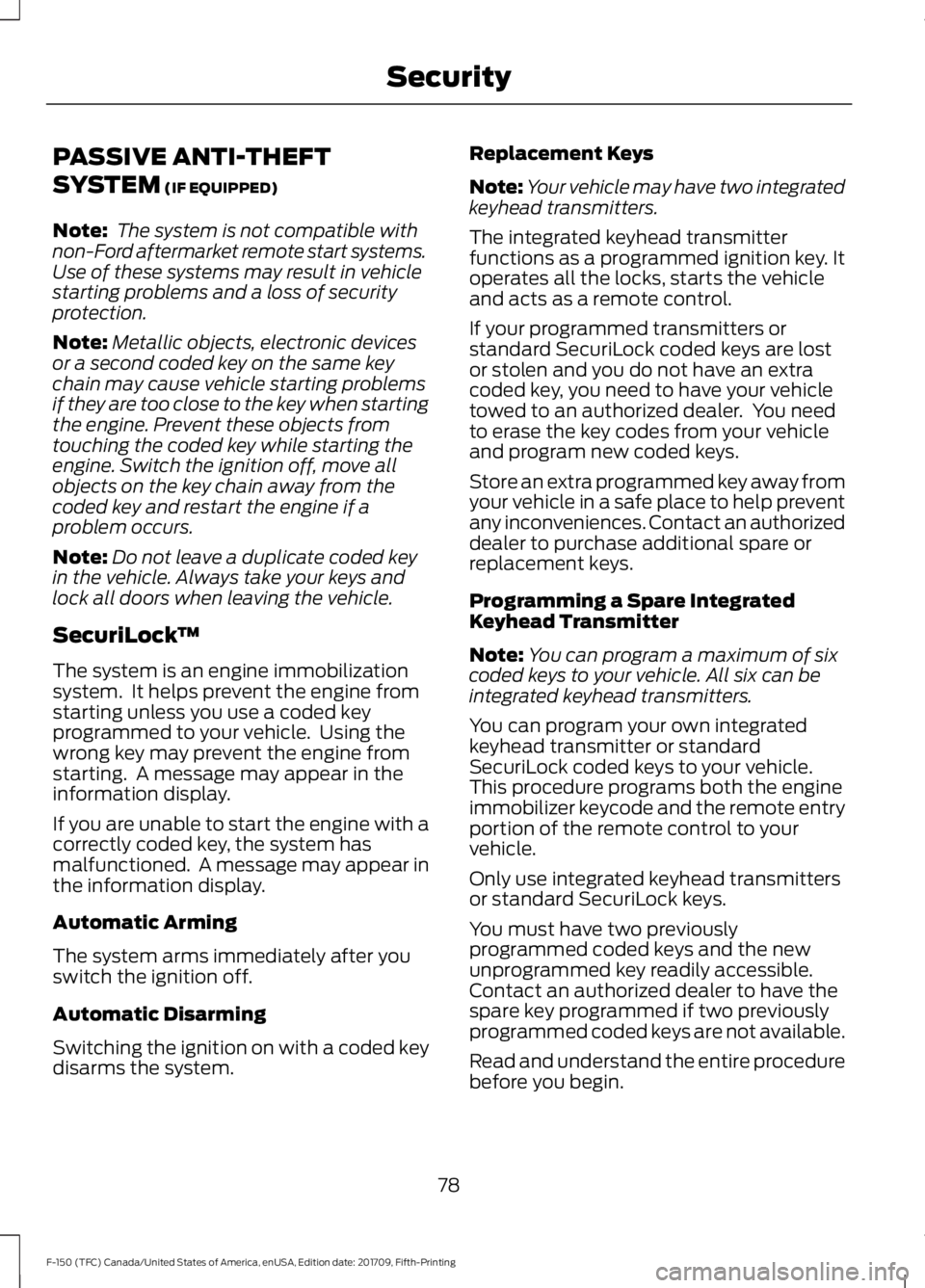 FORD F-150 2018 Owners Manual PASSIVE ANTI-THEFT
SYSTEM (IF EQUIPPED)
Note: The system is not compatible with
non-Ford aftermarket remote start systems.
Use of these systems may result in vehicle
starting problems and a loss of s FORD F-150 2018 Owners Manual PASSIVE ANTI-THEFT
SYSTEM (IF EQUIPPED)
Note: The system is not compatible with
non-Ford aftermarket remote start systems.
Use of these systems may result in vehicle
starting problems and a loss of s