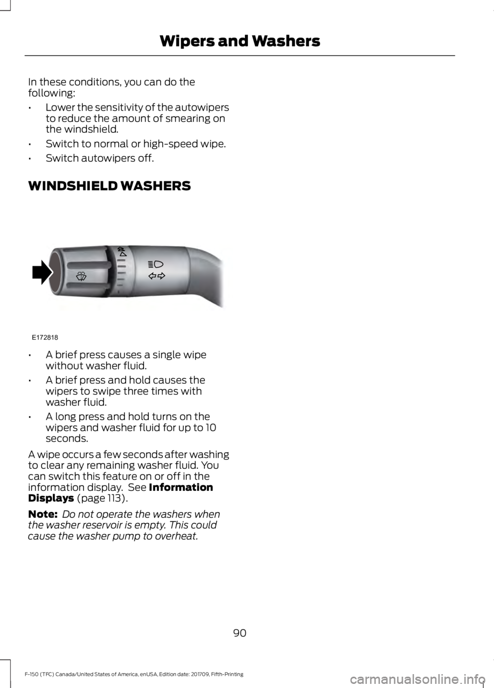 FORD F-150 2018  Owners Manual In these conditions, you can do the
following:
•
Lower the sensitivity of the autowipers
to reduce the amount of smearing on
the windshield.
• Switch to normal or high-speed wipe.
• Switch autow