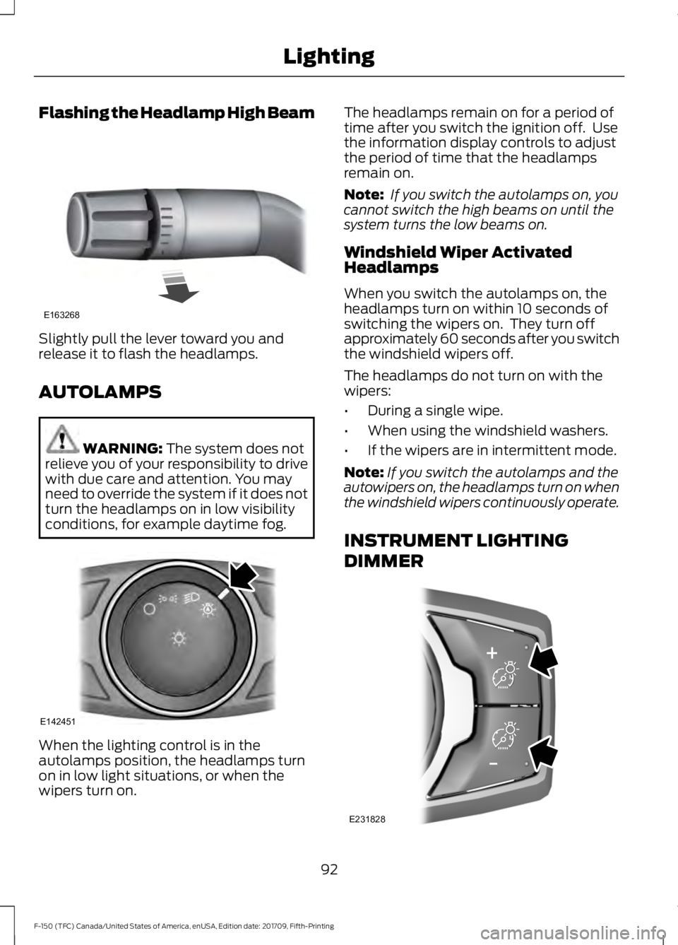 FORD F-150 2018 Owners Manual Flashing the Headlamp High Beam
Slightly pull the lever toward you and
release it to flash the headlamps.
AUTOLAMPS
WARNING: The system does not
relieve you of your responsibility to drive
with due ca FORD F-150 2018 Owners Manual Flashing the Headlamp High Beam
Slightly pull the lever toward you and
release it to flash the headlamps.
AUTOLAMPS
WARNING: The system does not
relieve you of your responsibility to drive
with due ca