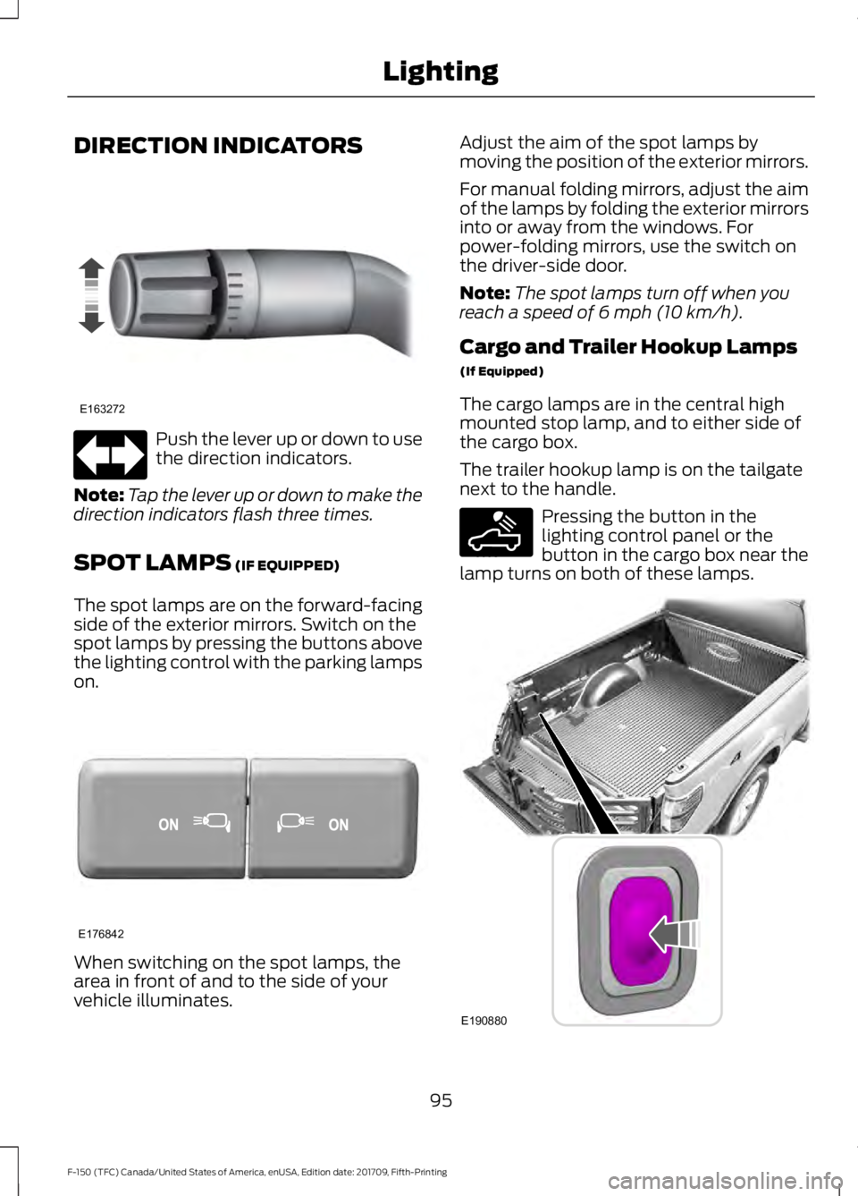 FORD F-150 2018 Owners Manual DIRECTION INDICATORS
Push the lever up or down to use
the direction indicators.
Note: Tap the lever up or down to make the
direction indicators flash three times.
SPOT LAMPS (IF EQUIPPED)
The spot lam FORD F-150 2018 Owners Manual DIRECTION INDICATORS
Push the lever up or down to use
the direction indicators.
Note: Tap the lever up or down to make the
direction indicators flash three times.
SPOT LAMPS (IF EQUIPPED)
The spot lam