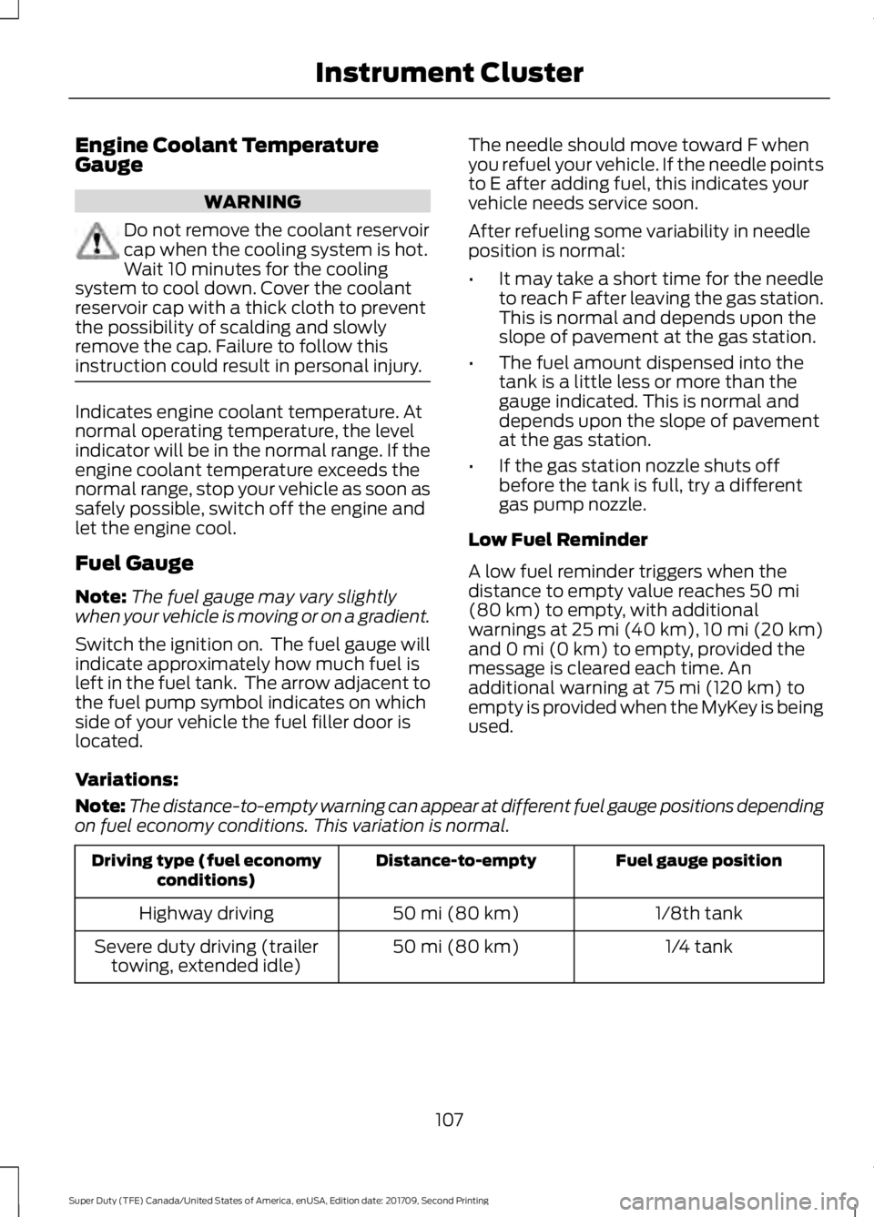 FORD F-250 2018  Owners Manual Engine Coolant Temperature
Gauge
WARNING
Do not remove the coolant reservoir
cap when the cooling system is hot.
Wait 10 minutes for the cooling
system to cool down. Cover the coolant
reservoir cap wi