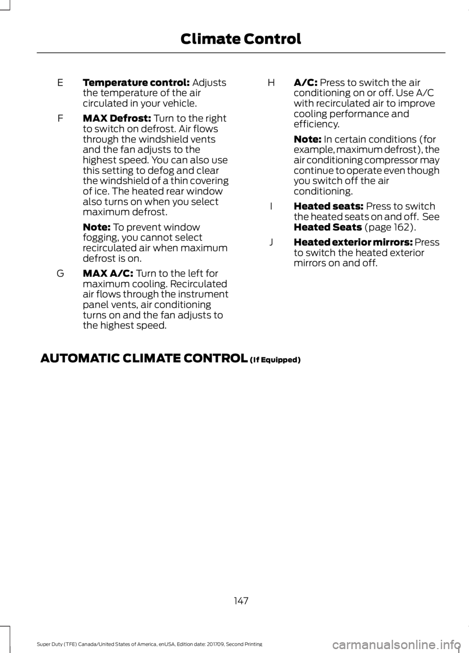 FORD F-250 2018  Owners Manual Temperature control: Adjusts
the temperature of the air
circulated in your vehicle.
E
MAX Defrost:
 Turn to the right
to switch on defrost. Air flows
through the windshield vents
and the fan adjusts t